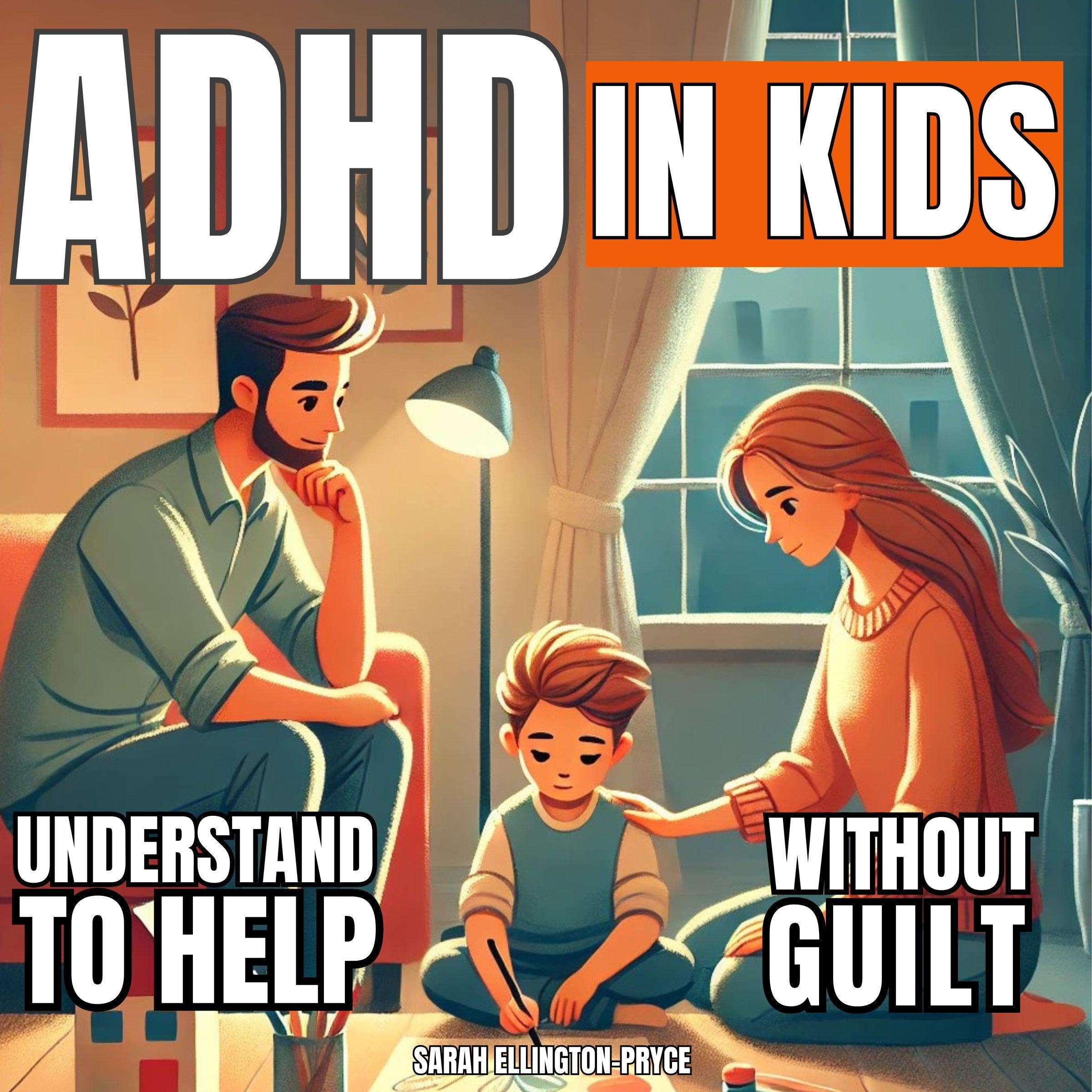 ADHD in Kids - Understand to Help, Without Guilt