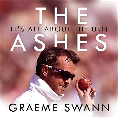 The Ashes: It's All About the Urn: England vs. Australia: Ultimate Cricket Rivalry