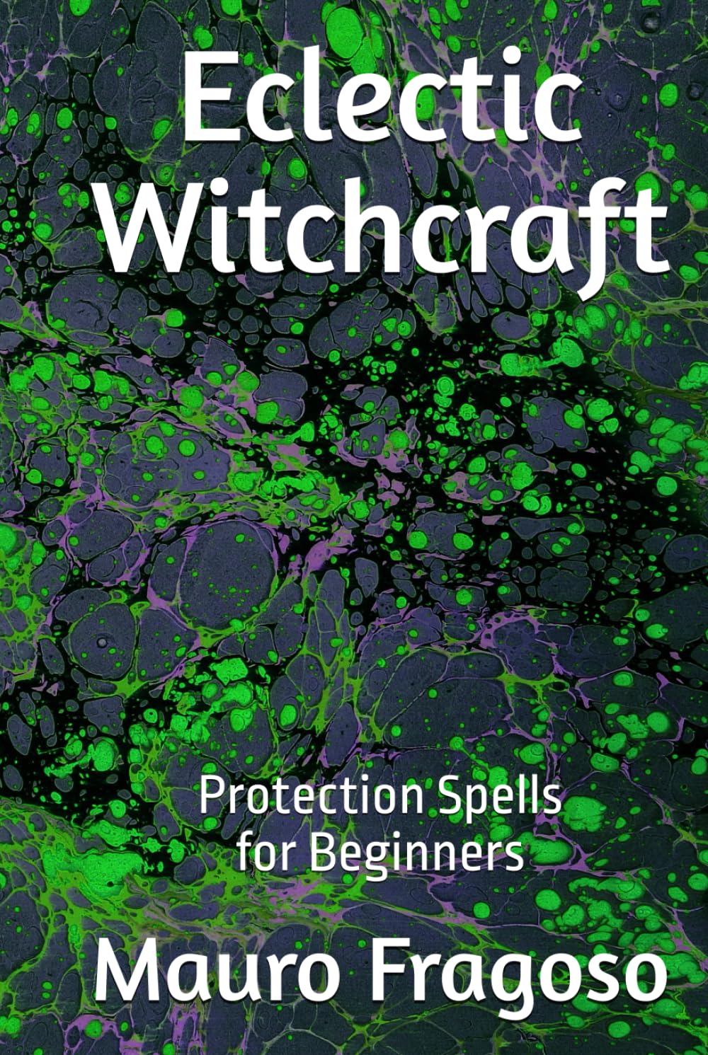 Eclectic Witchcraft: Protection Spells for Beginners (Library of Eclectic Witchcraft)