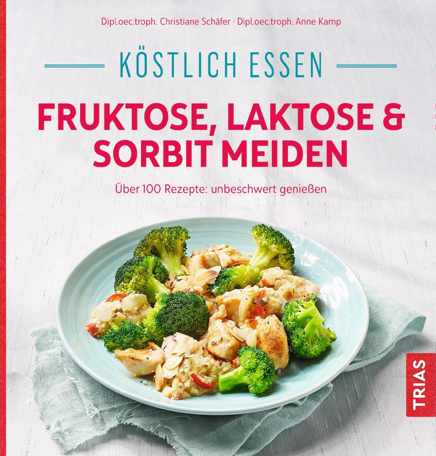 Köstlich essen - Fruktose, Laktose & Sorbit meiden: Über 100 Rezepte: unbeschwert genießen: Ihr Ernährungsfahrplan zur Beschwerdefreiheit
