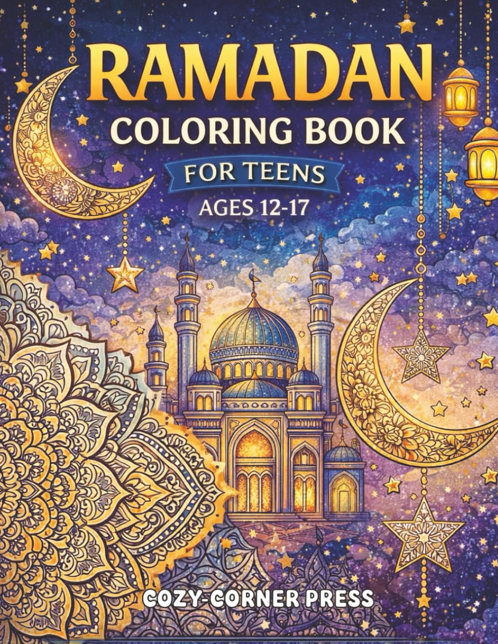 Ramadan Coloring Book for Teens: A Relaxing Islamic Coloring Book for Ages 12–17 Featuring Mandalas, Mosques, Crescent Moons, Spiritual Art & Eid Designs
