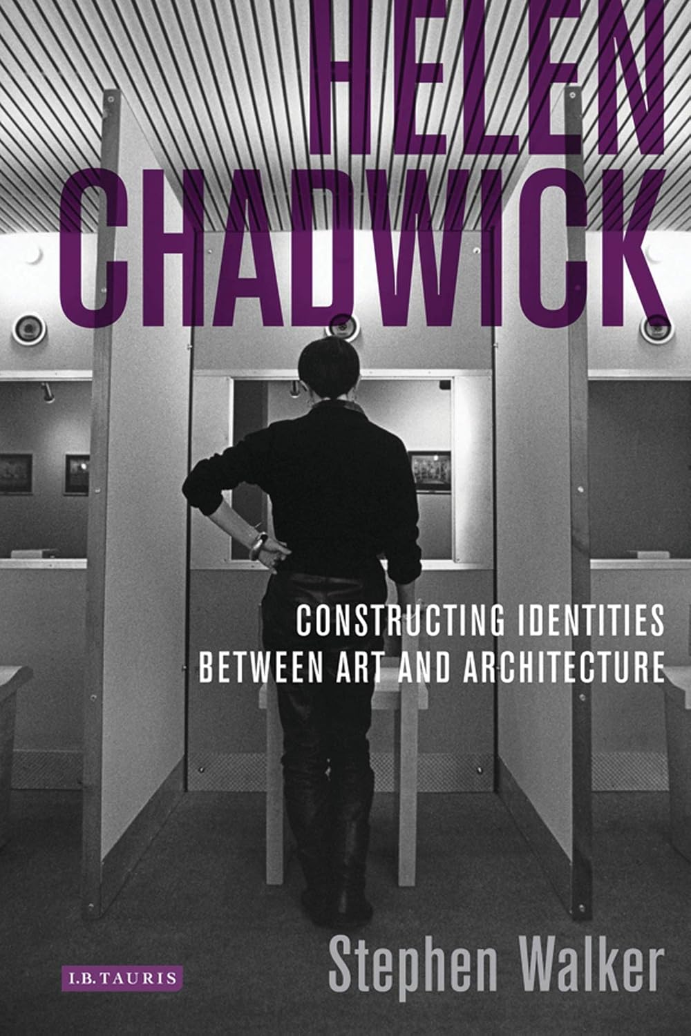 Helen Chadwick: Constructing Identities Between Art and Architecture (International Library of Modern and Contemporary Art Book 14)