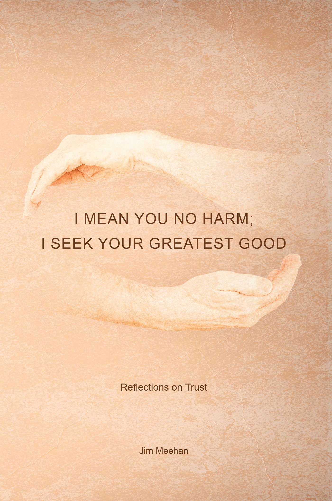 I Mean You No Harm; I Seek Your Greatest Good: Reflections on Trust