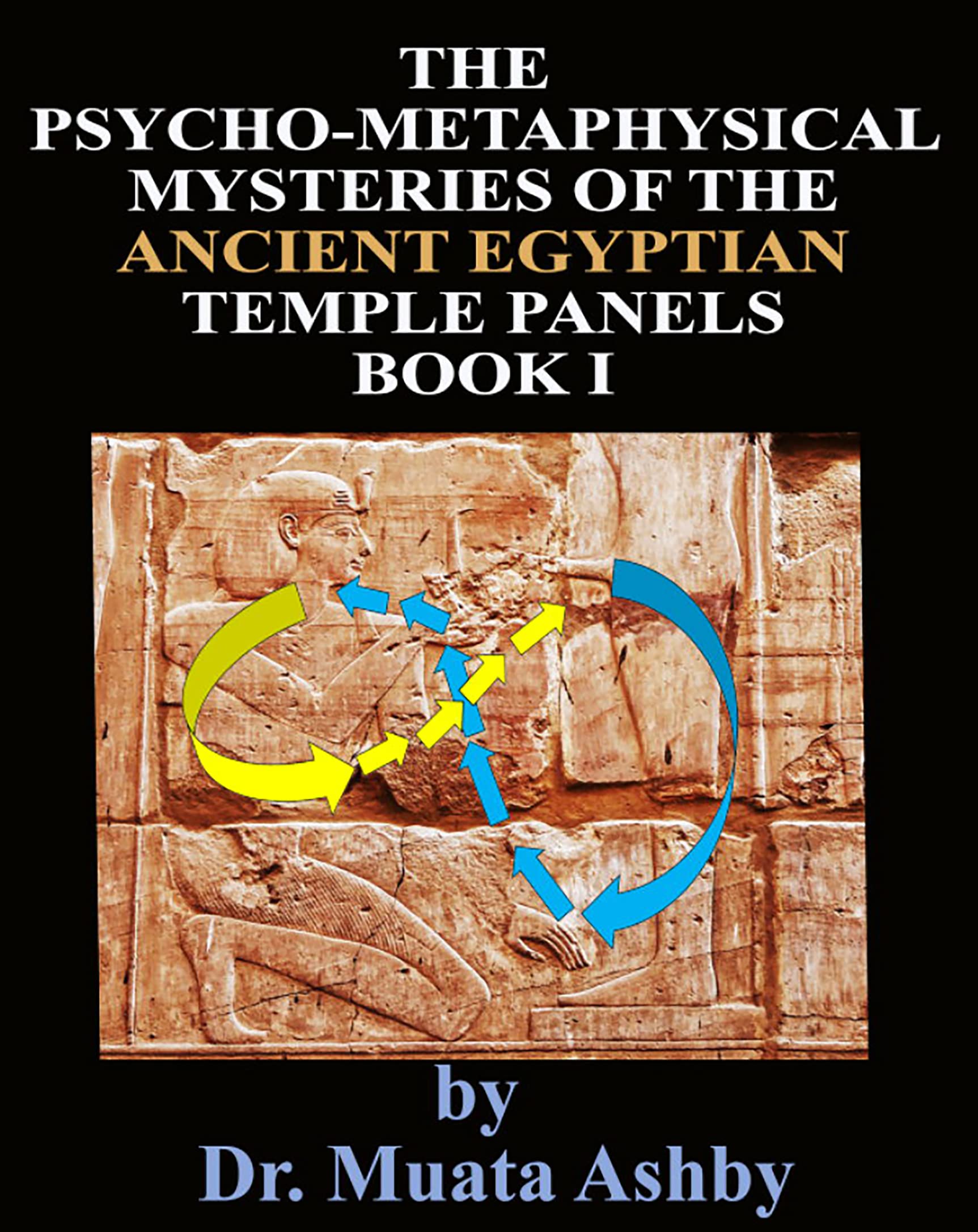 THE PSYCHO-METAPHYSICAL MYSTERIES OF THE ANCIENT EGYPTIAN TEMPLE PANELS