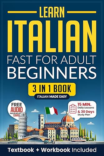 Learn Italian Fast for Adult Beginners: 3-in-1 Workbook: Master Italian with 15-Minute Daily Lessons, Practical Exercises, Common Words &amp; Phrases, and ... Rules to Live By (Easy Italian Book 1)