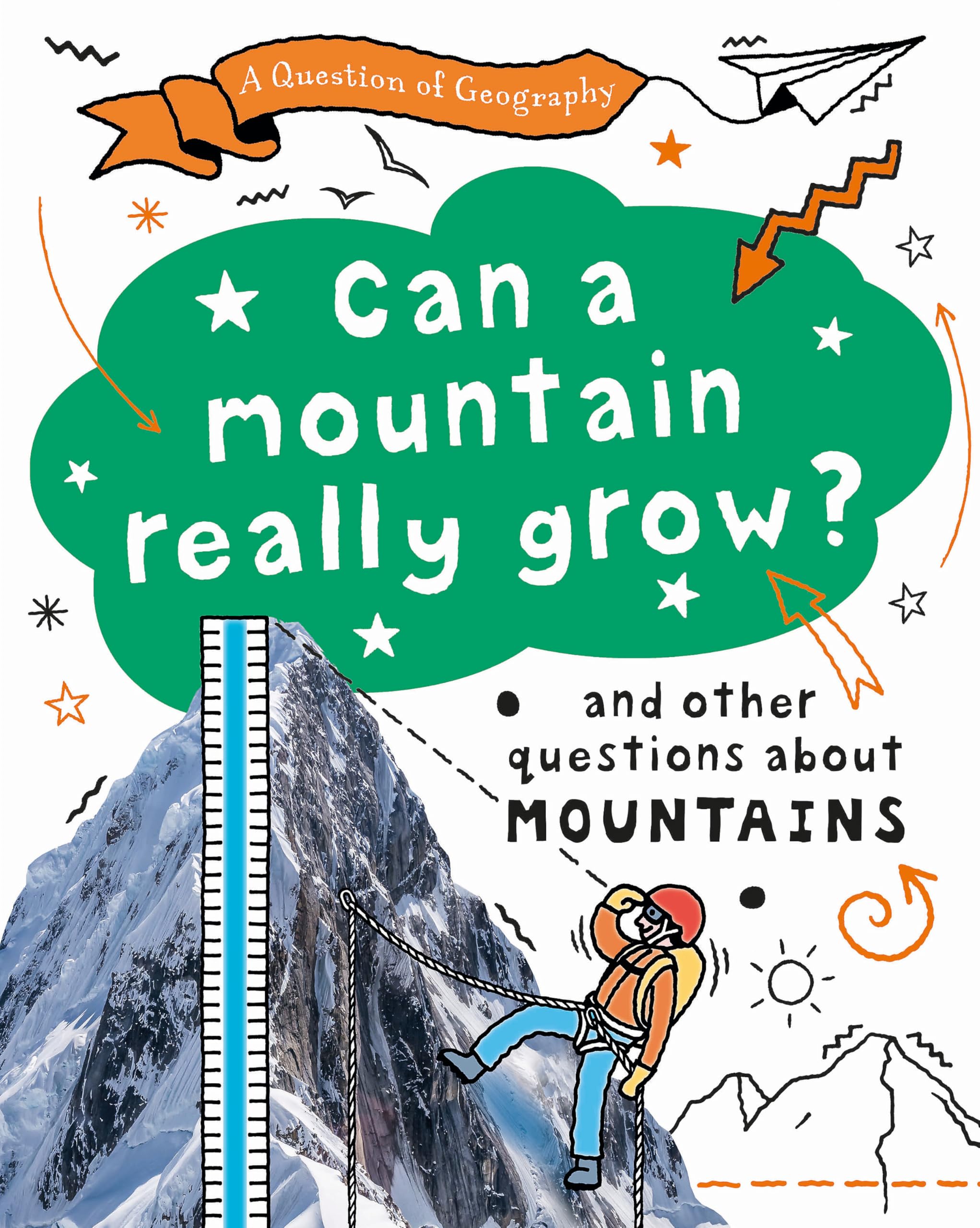 Can a Mountain Really Grow?: and other questions about mountains (A Question of Geography)