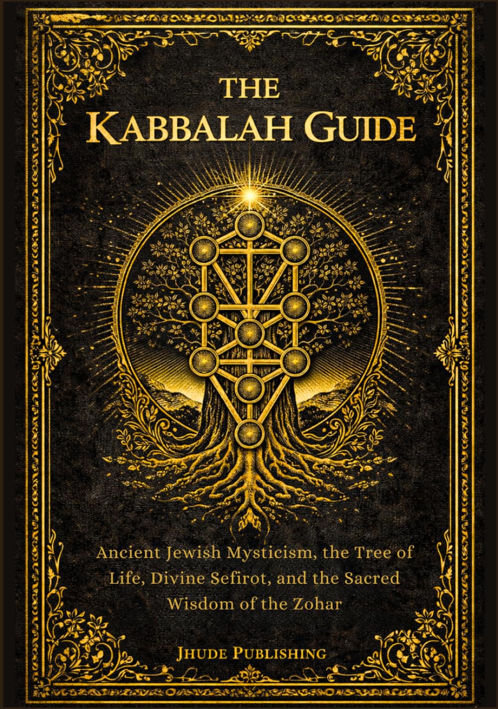 The Kabbalah Guide: Ancient Jewish Mysticism, the Tree of Life, Divine Sefirot, and the Sacred Wisdom of the Zohar