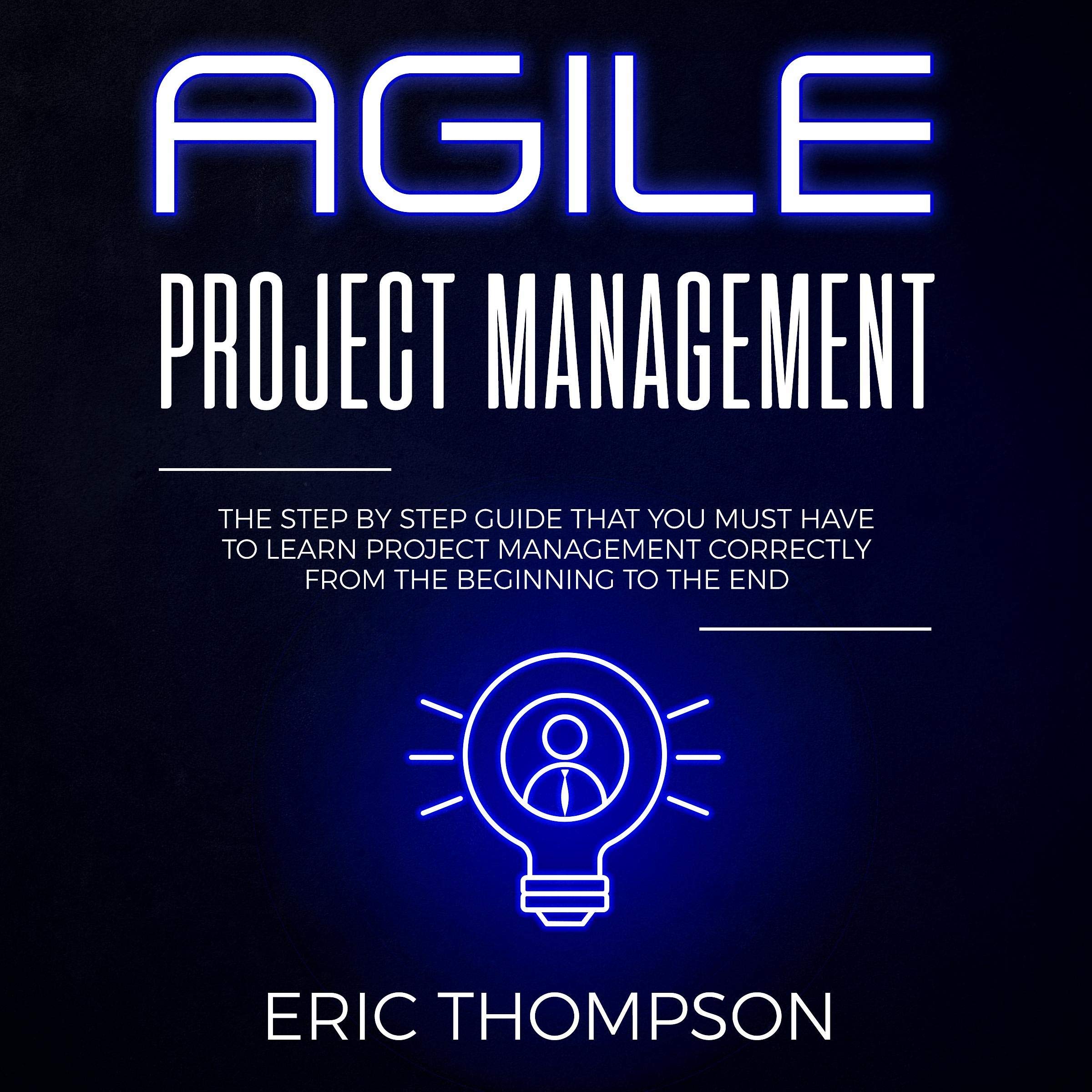 Cover art for Agile Project Management: The Step by Step Guide that You Must Have to Learn Project Management Correctly from the Beginning to the End