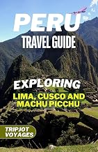 Peru Travel Guide: Exploring Lima, Cusco and Machu Picchu (Insider's Essential Travel Guide)