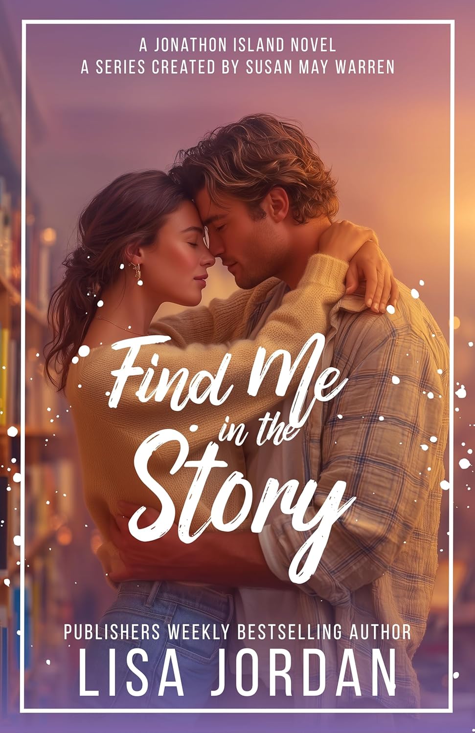 Find Me in the Story: Grumpy sunshine, a broken widower, and the woman who refused to let him stay that way. (Jonathon Island | Season 2 Book 1)