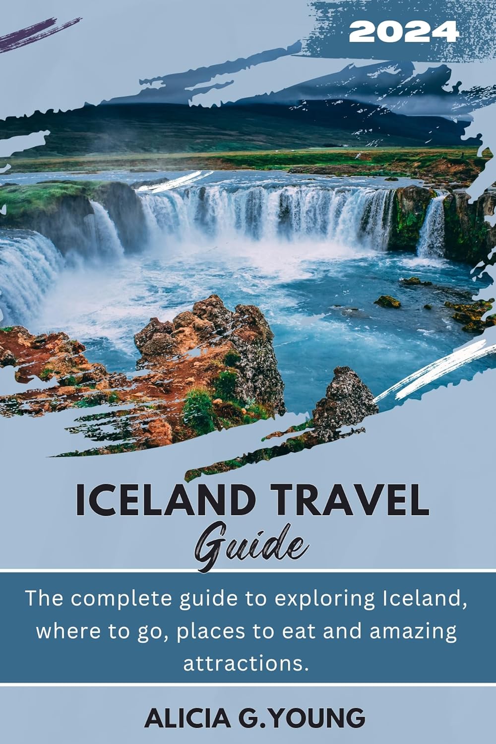 ICELAND TRAVEL GUIDE 2024 The complete guide to exploring