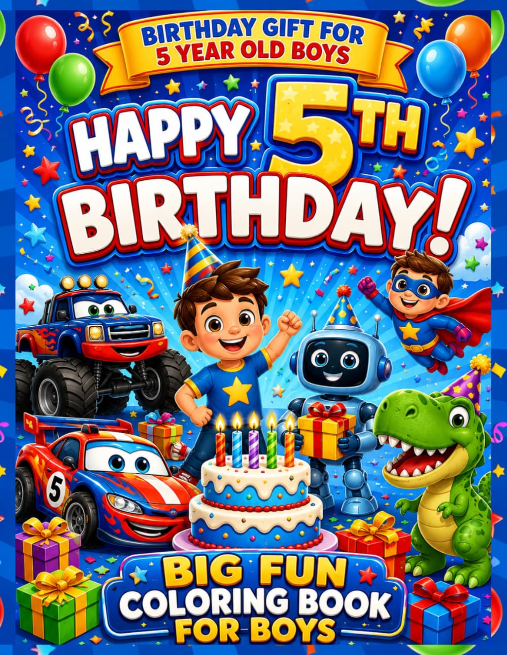 Birthday Coloring Book for 5 Year Old Boys: Fun Birthday Coloring Pages with Cool Cars, Dinosaurs, Trucks, Robots, Superheroes, Cakes, Balloons, Gifts ... Birthday Coloring Book Collection For Kids)