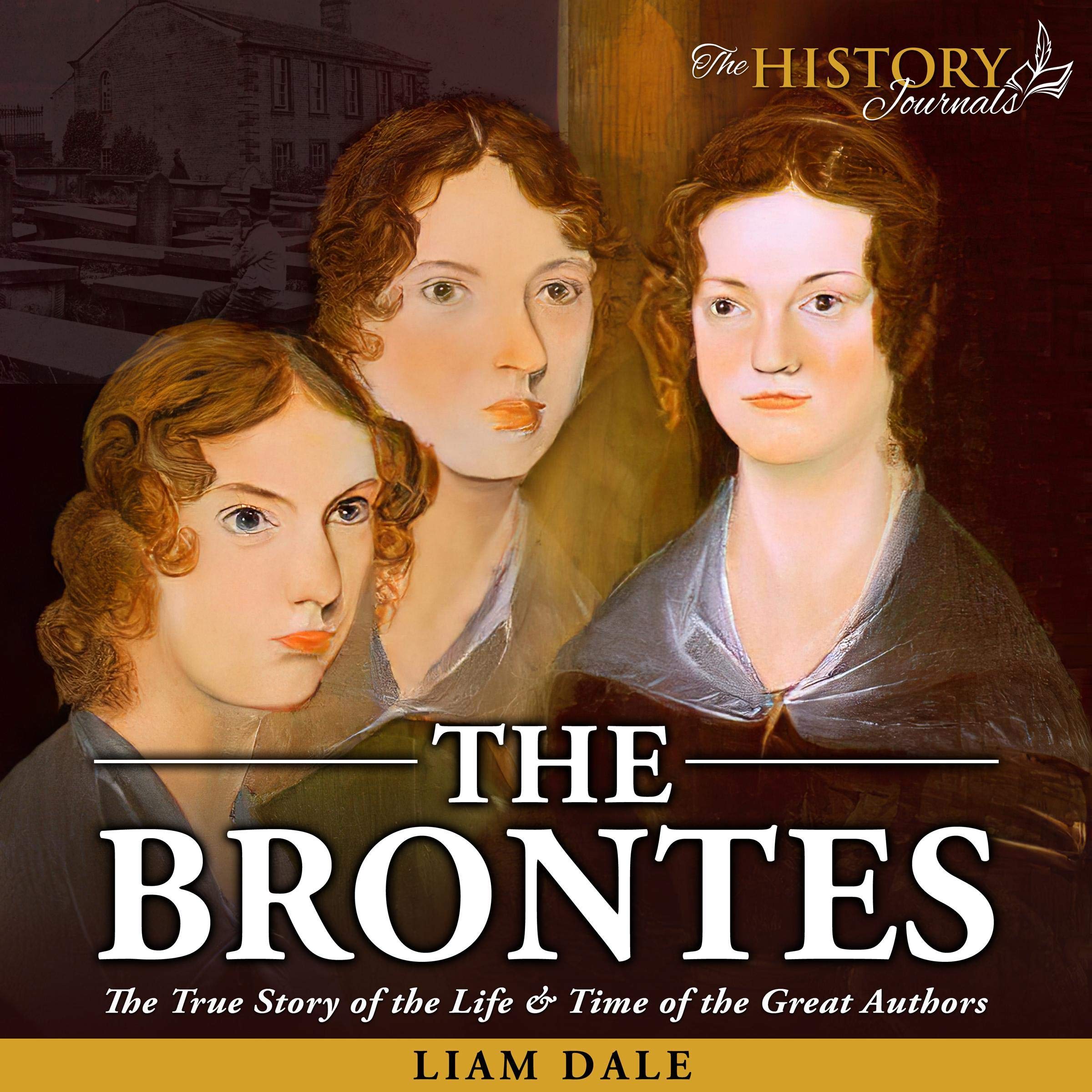 The Brontes: The True Story of the Life & Time of the Great Authors