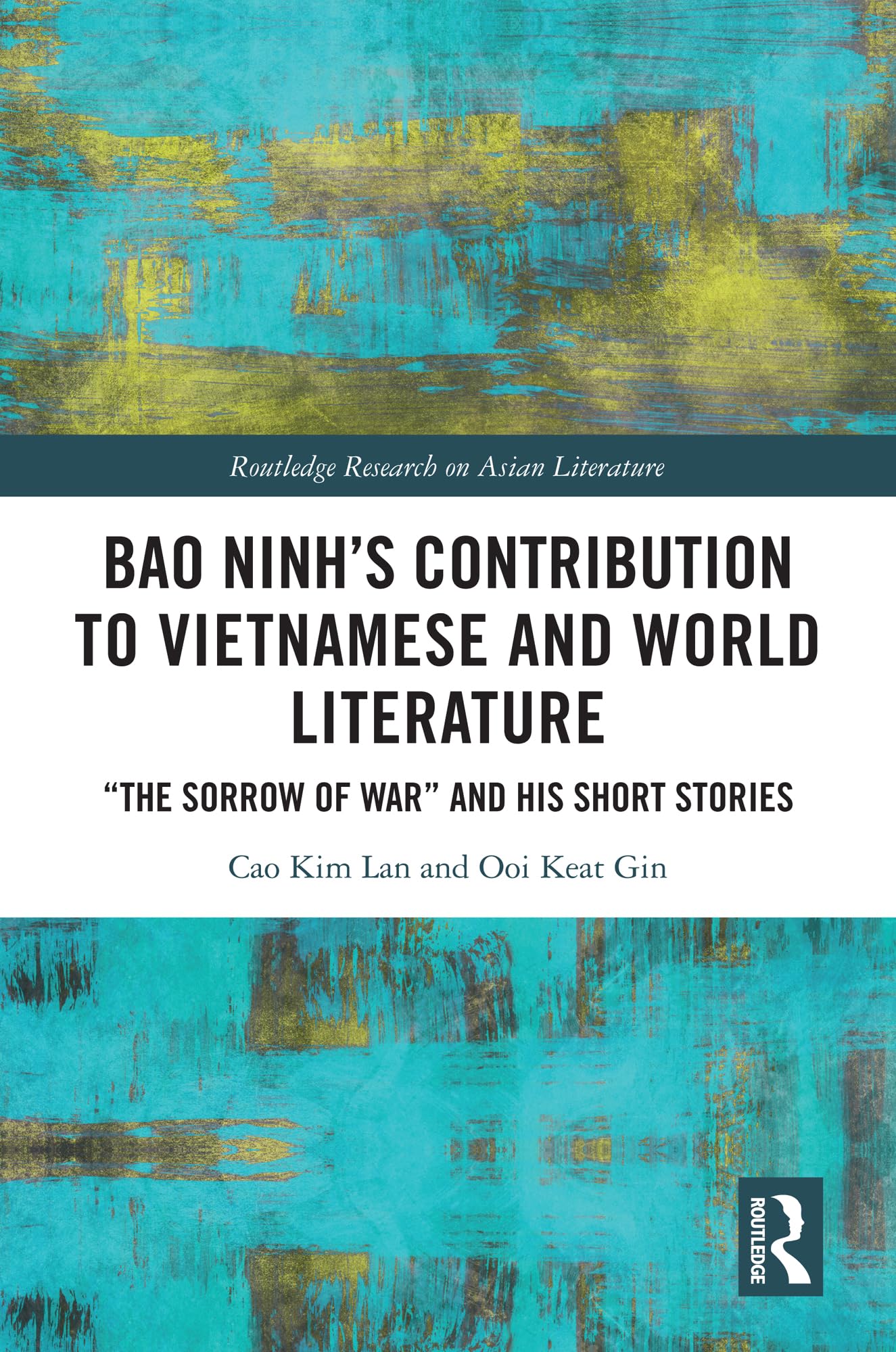 Bao Ninh's Contribution to Vietnamese and World Literature: "The Sorrow of War" and his Short Stories (Routledge Research on Asian Literature)