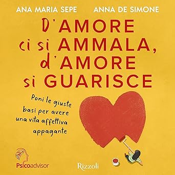 D'amore ci si ammala, d'amore si guarisce: I segreti per costruire, giorno per giorno, una vita di coppia felice