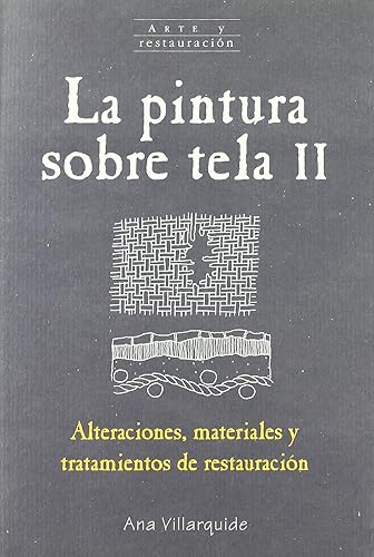 La pintura sobre tela. Vol. 2.: Alteraciones, materiales y tratamientos de restauración