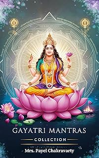 Gayatri Mantras - Collection: Divine Invocations for Success, Peace, Prosperity, and Spiritual Growth: Harness the Cosmic Power of Gayatri for Wisdom, Wealth, and Well-being (English Edition)