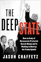 The Deep State: How an Army of Bureaucrats Protected Barack Obama and Is Working to Destroy the Trump Agenda