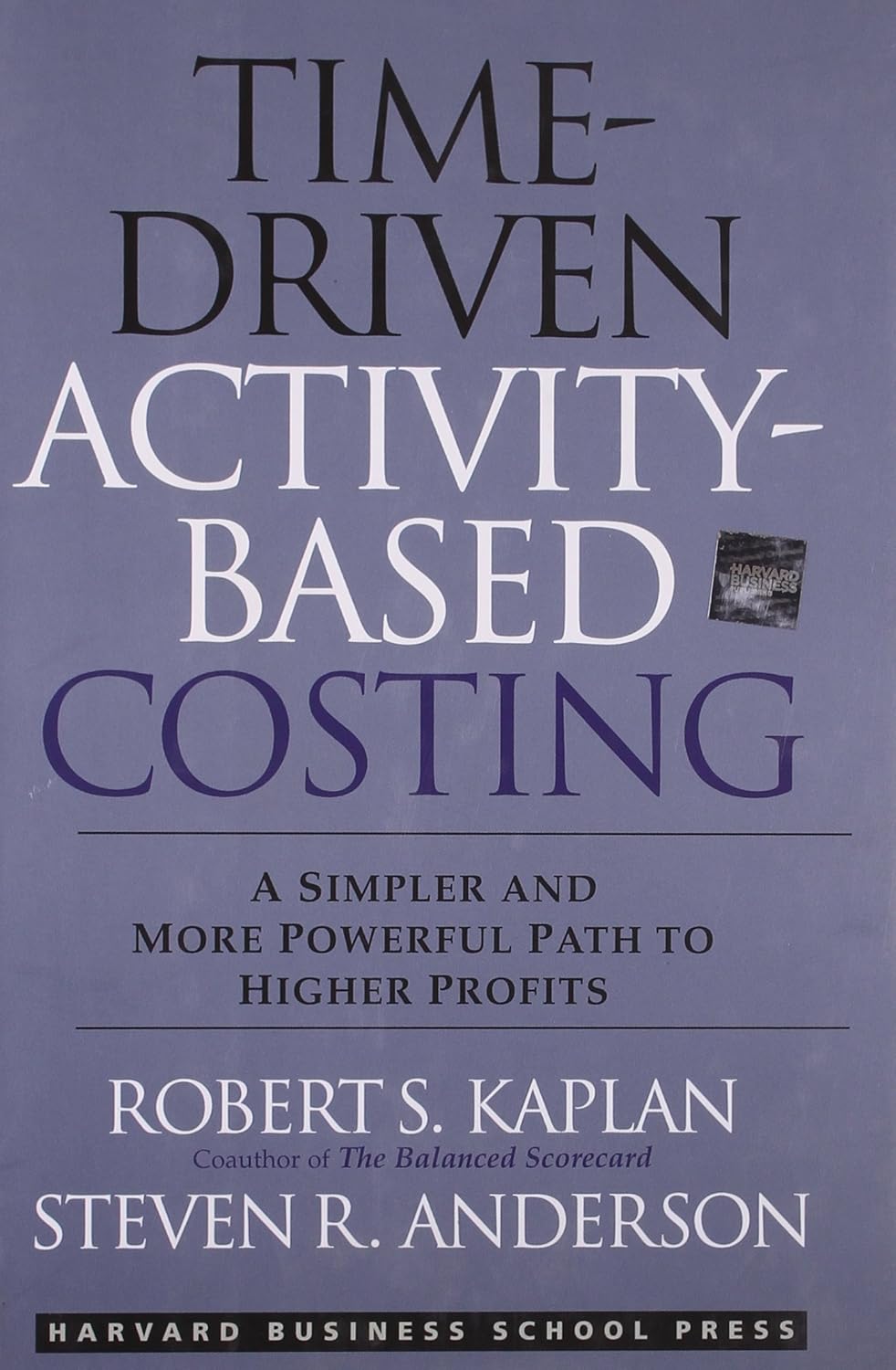 TimeDriven ActivityBased Costing A Simpler and More Powerful Path to Higher Profits Kaplan