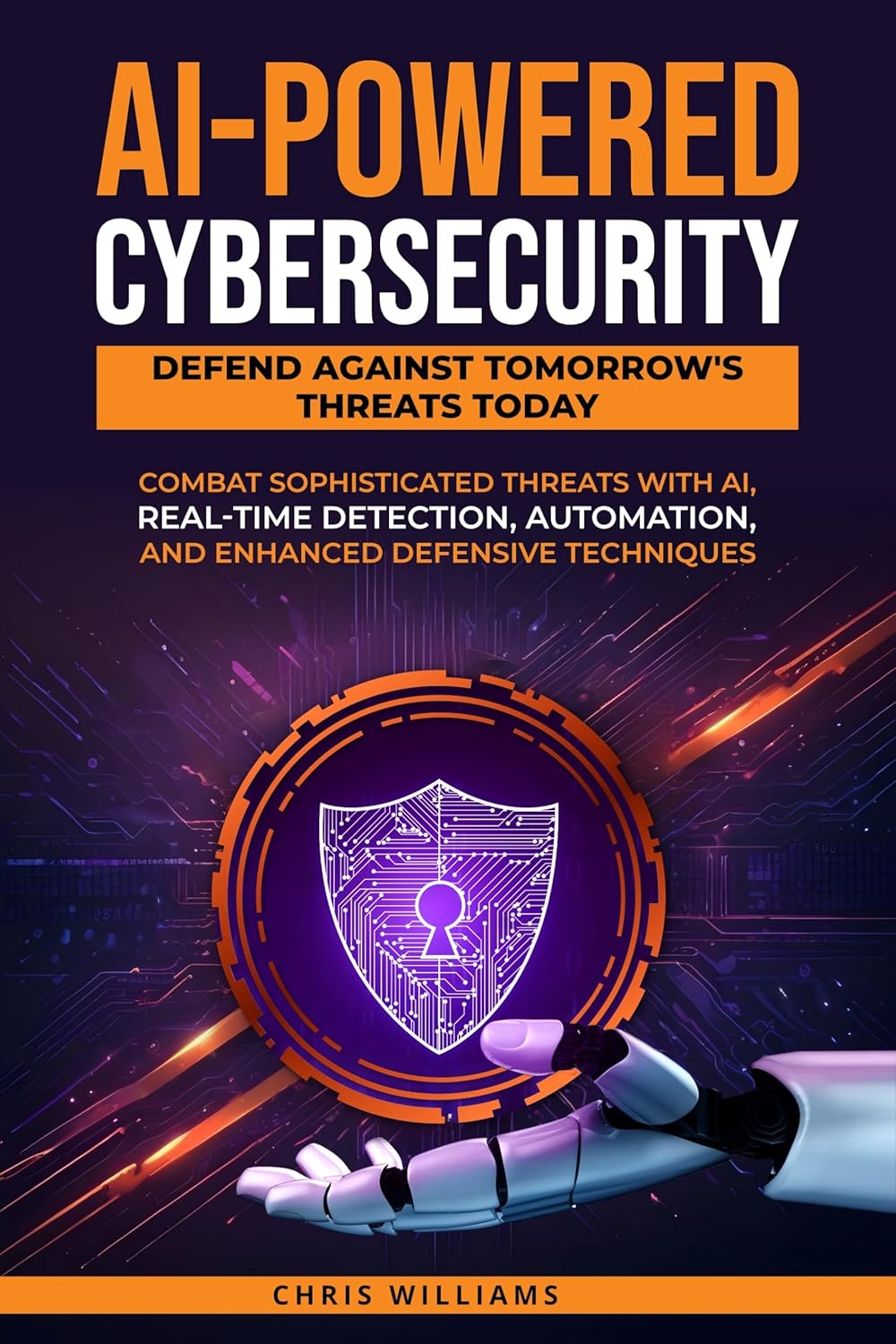 AI-Powered Cybersecurity: Defend Against Tomorrows Threats Today: Combat Sophisticated Threats with AI, Real-Time Detection, Automation, and Enhanced Defensive      Kindle Edition AI-Powered Cybersecurity: Defend Against Tomorrows Threats Today: Combat Sophisticated Threats with AI, Real-Time Detection, Automation, and Enhanced Defensive      Kindle Edition