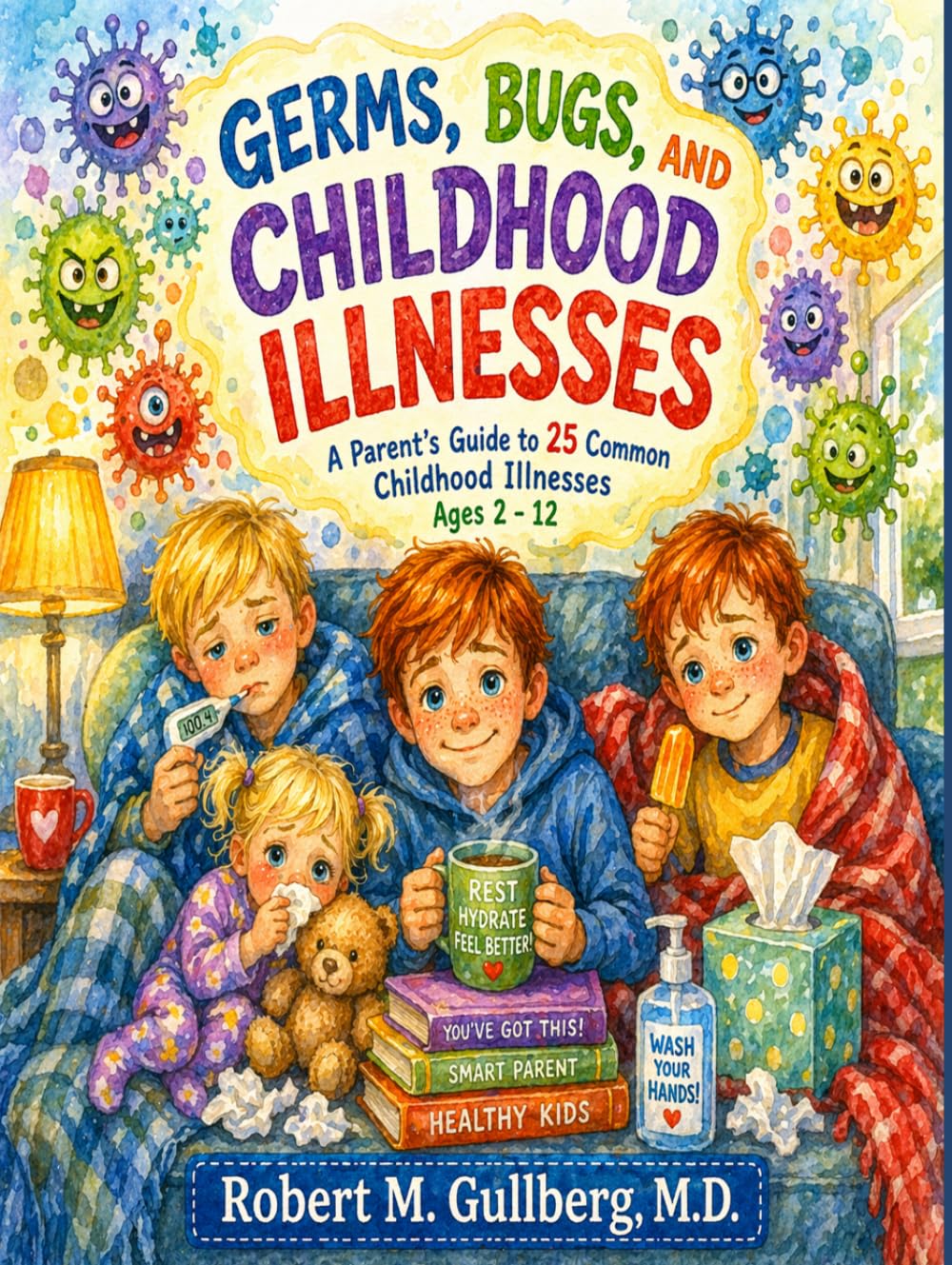 Germs, Bugs, and Childhood Illnesses: A Parent Guide to 25 Common Childhood Illnesses Ages 2-12