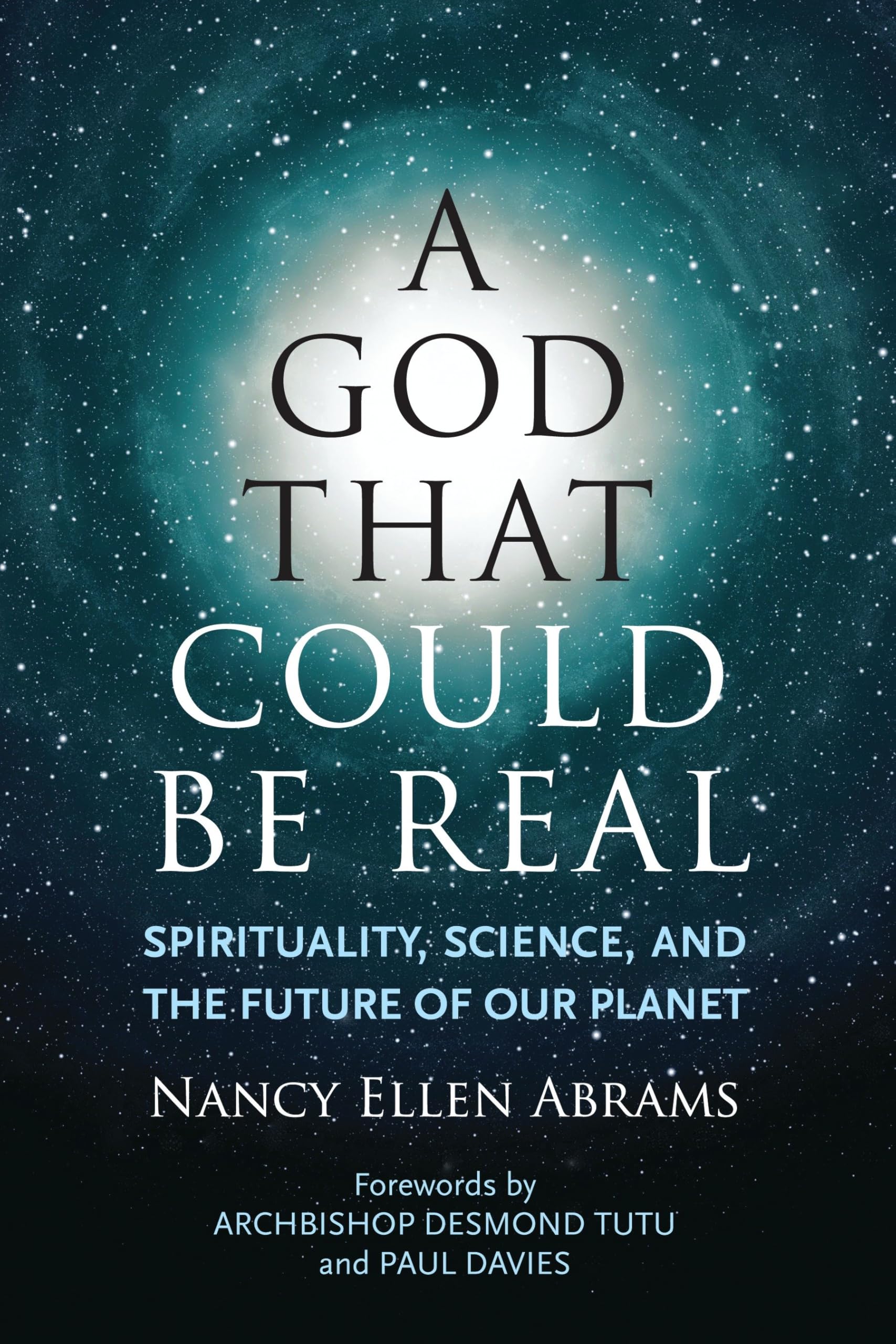 A God That Could be Real: Spirituality, Science, and the Future of Our Planet [Hardcover] Abrams, Nancy Ellen; Davies, Paul and Tutu, Archbishop Desmond