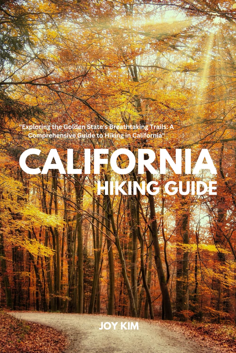 CALIFORNIA HIKING GUIDE: Exploring the Golden State's Breathtaking Trails: A Comprehensive Guide to Hiking in California