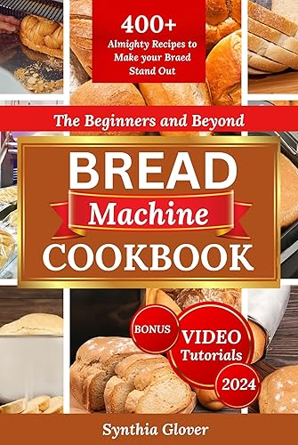 The Beginners and Beyond Bread Machine Cookbook 2024: Zojirushi, Keto, KBS, and Gluten-Free Recipes for Perfect Homemade Bread Every Time