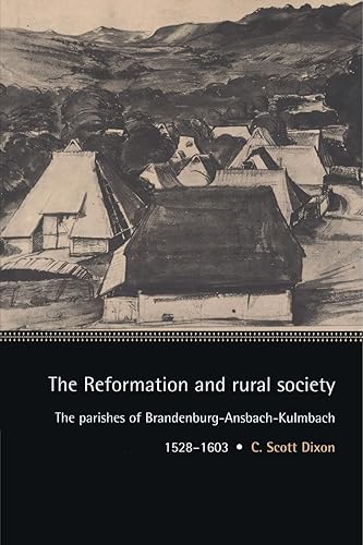 The Reformation and Rural Society: The Parishes of Brandenburg-Ansbach-Kulmbach, 1528–1603 (Cambridge Studies in Early Modern History)
