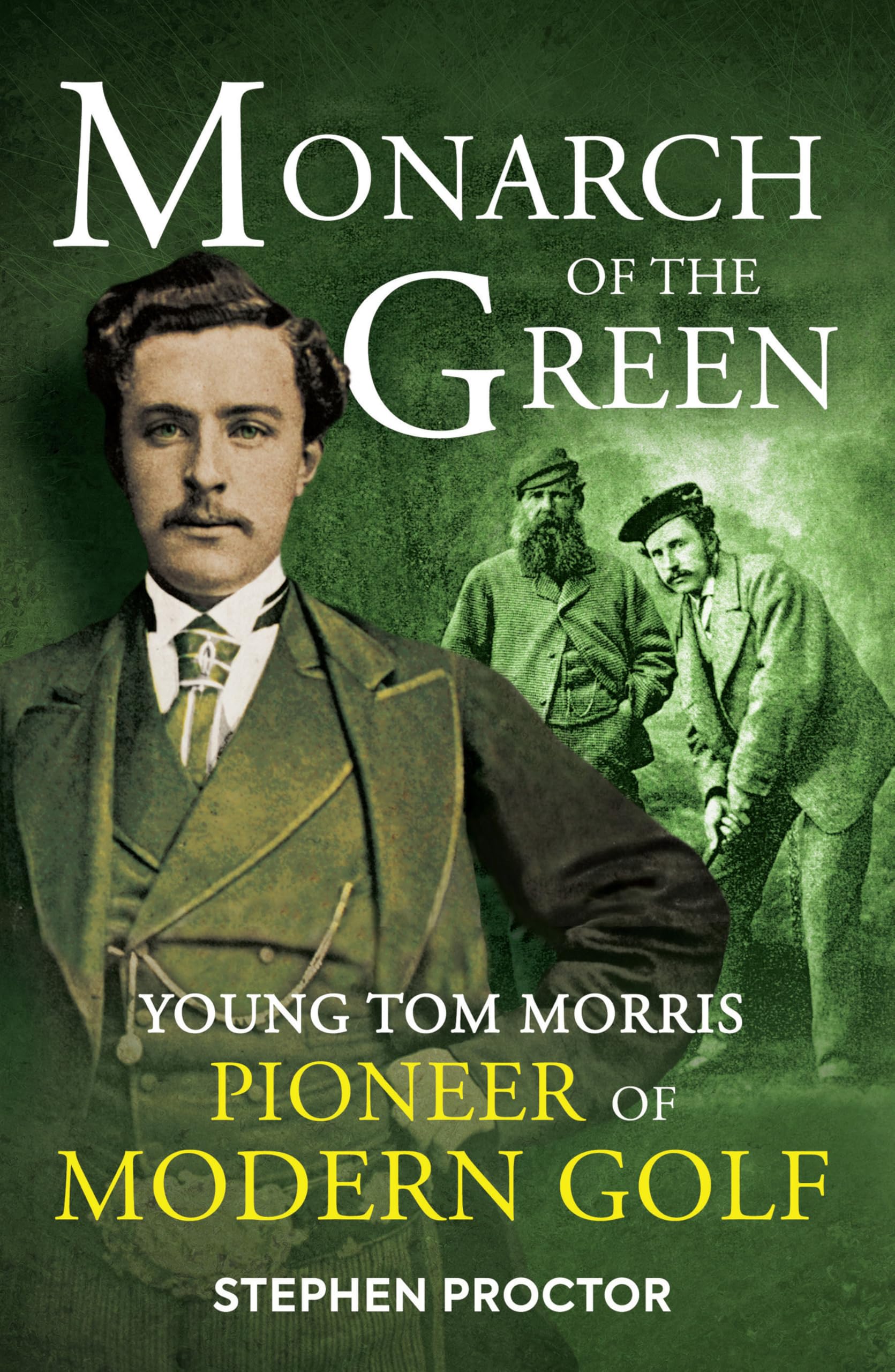 Monarch of the Green : Young Tom Morris: Pioneer of Modern Golf