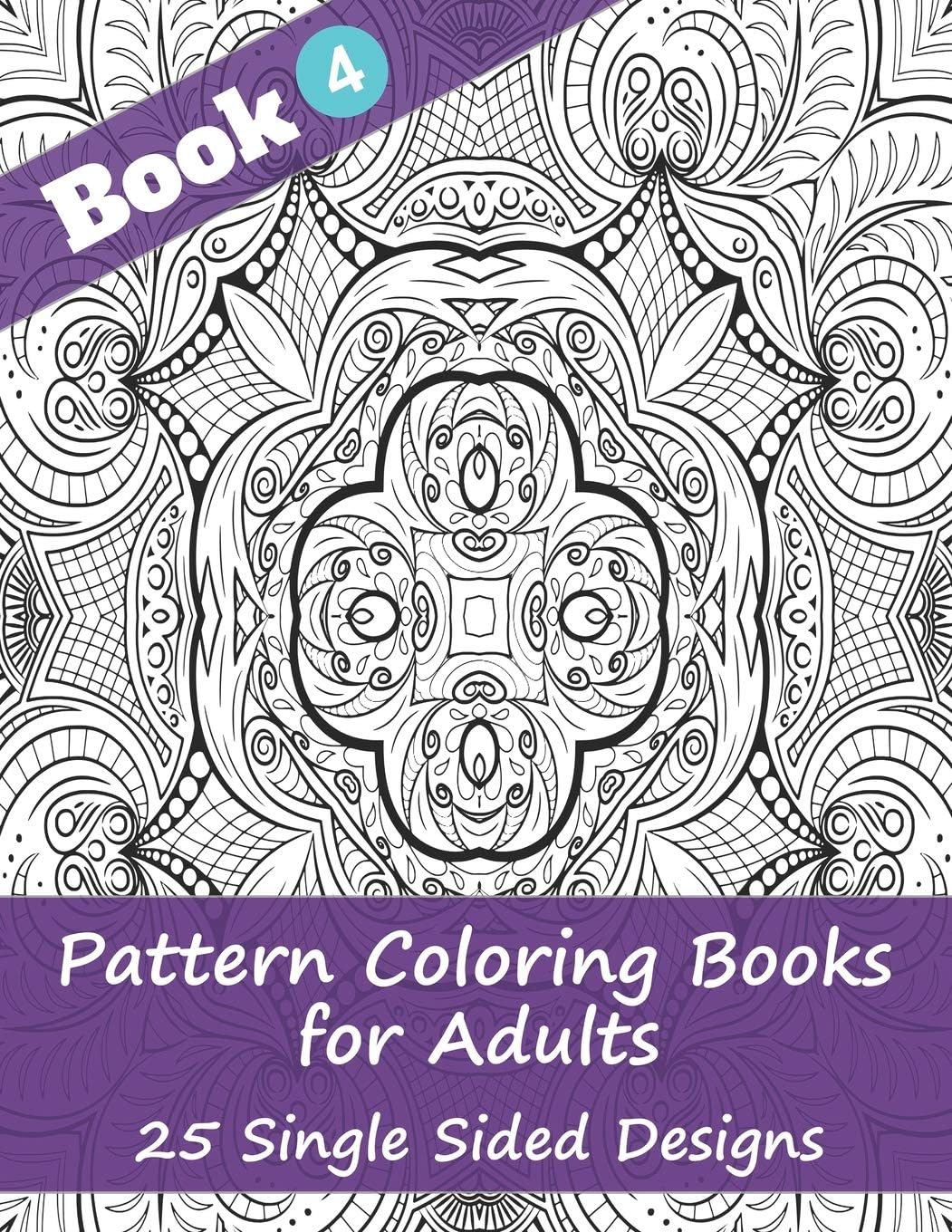 Pattern Coloring Books for Adults (Book 4) -25 Single Sided Designs: Unique Designs for Hours of Relaxation Fun Gift for Stressful People