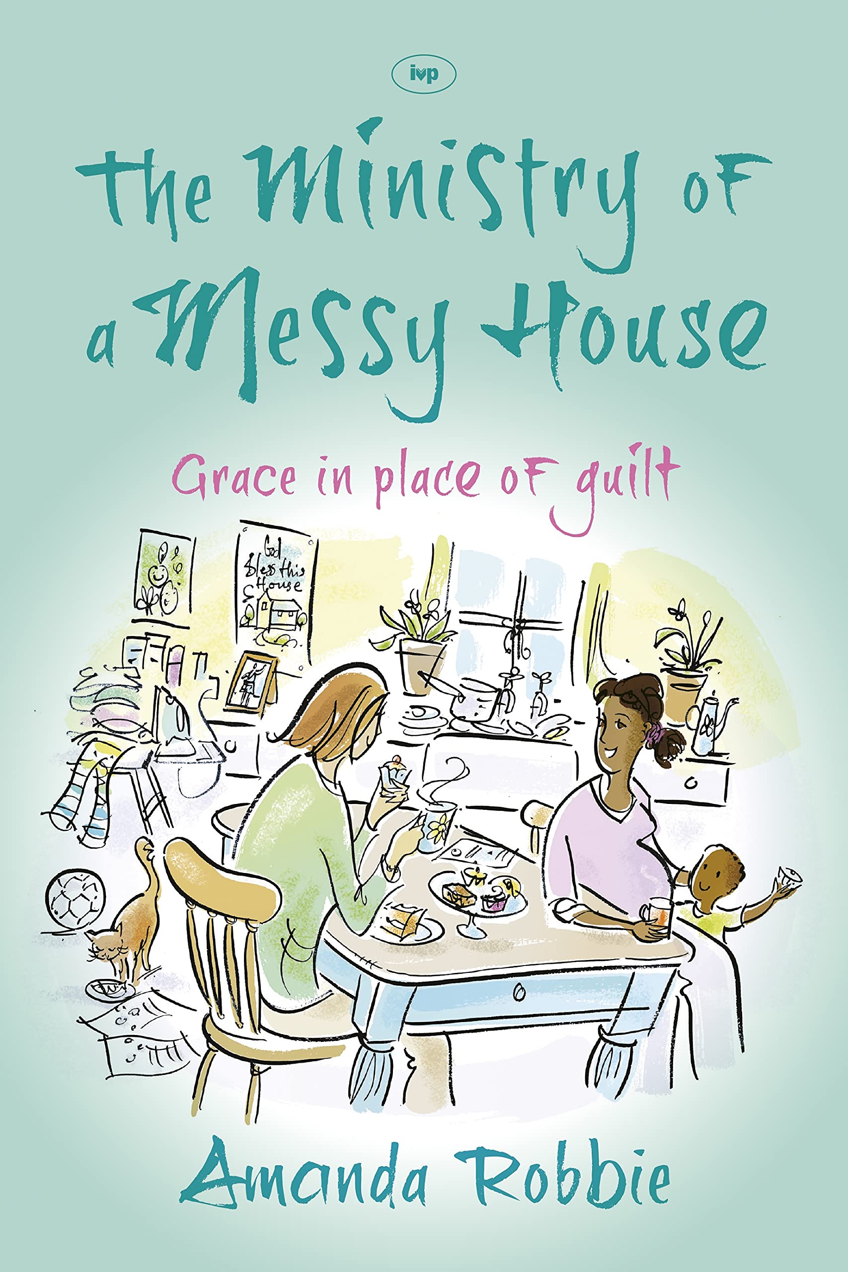 The Ministry of a Messy House: Grace In Place Of Guilt - Robbie, Amanda