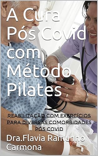 A Cura Pós Covid com Método Pilates: Reabilitação com Exercícios para diversas comorbidades Pós Covid