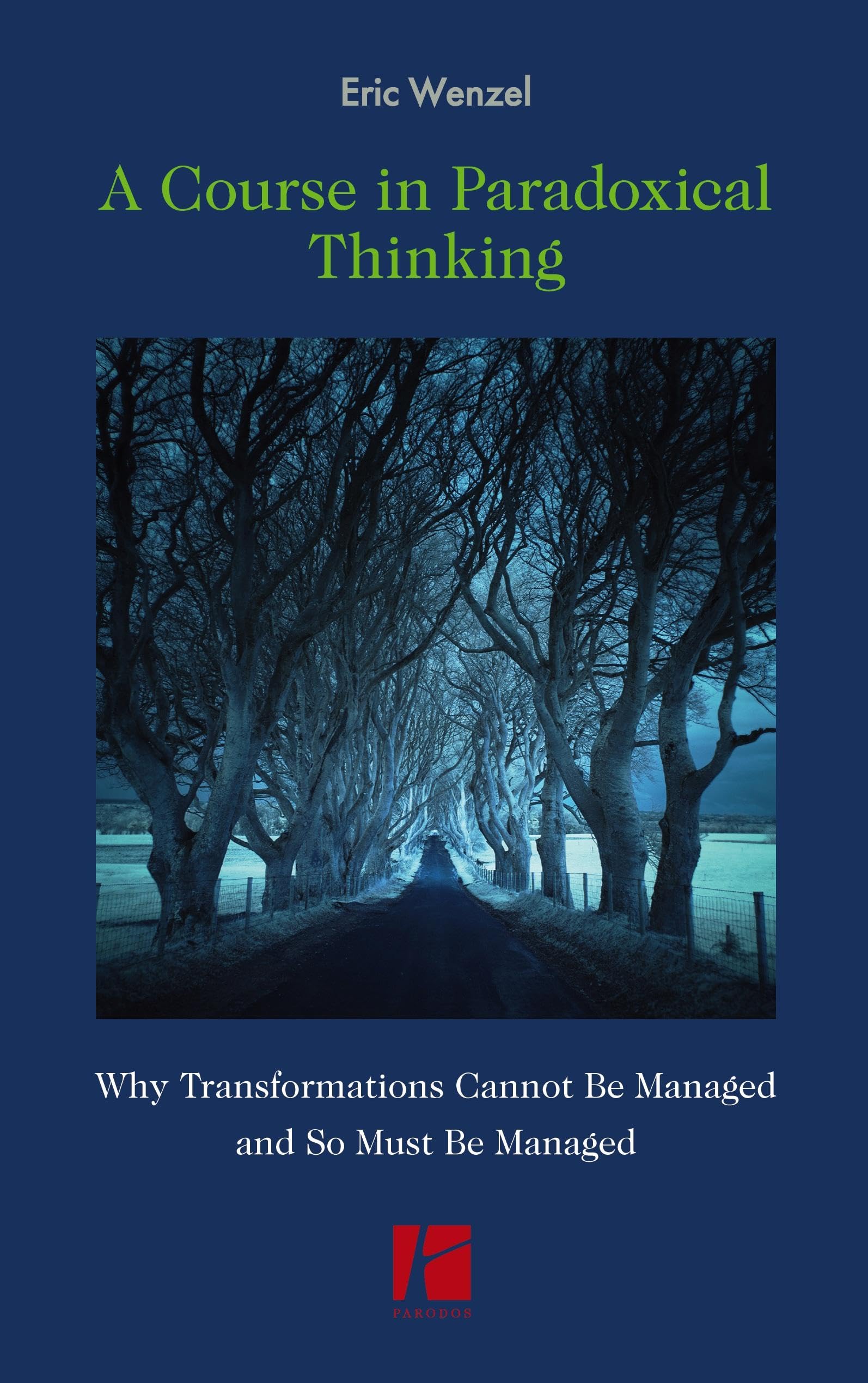 A Course in Paradoxical Thinking: Why Transformations Cannot be Managed and So Must Be Managed