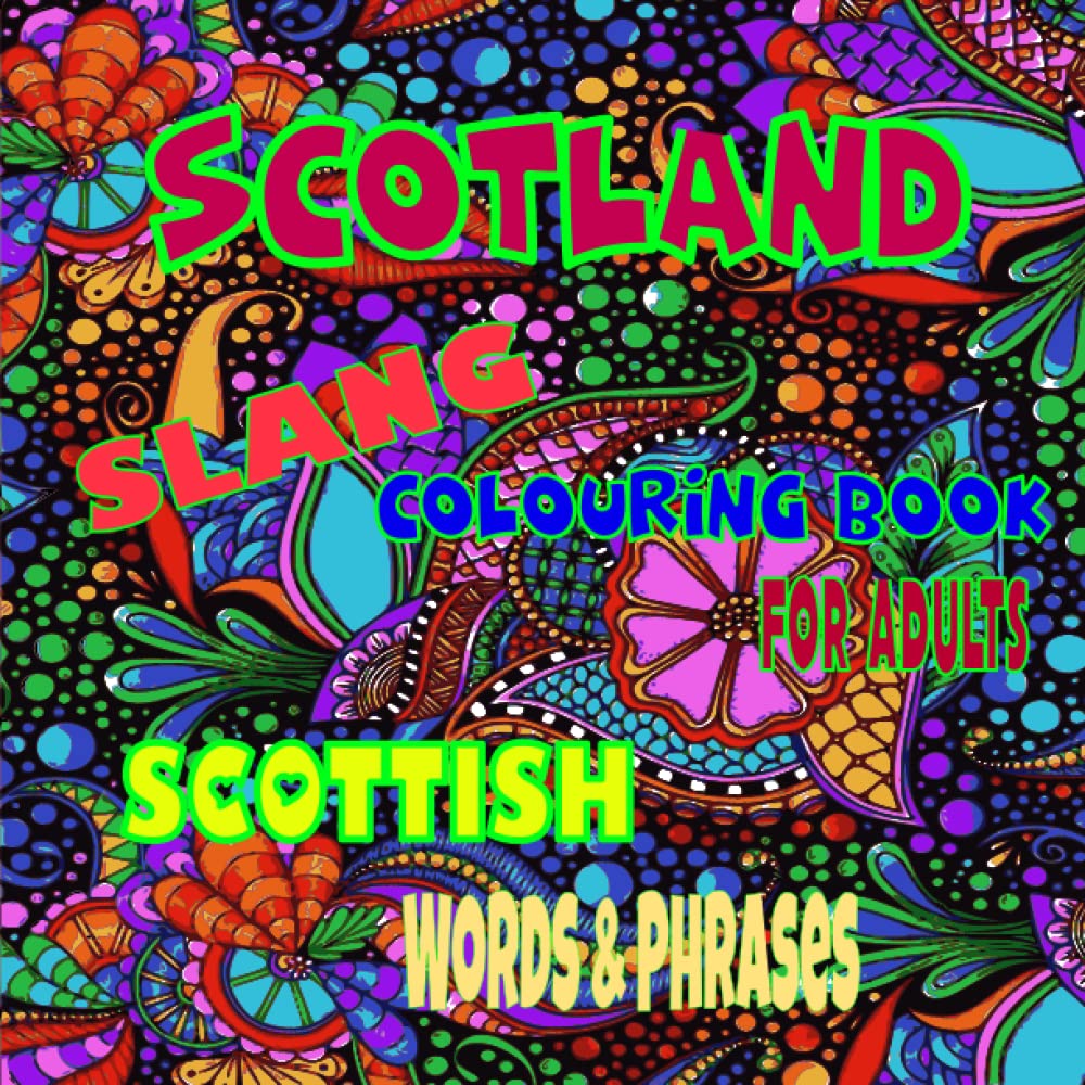 Scotland Slang Colouring Book For Adults - Scottish Words & Phrases: Colouring book for adults – Flowers for mindfulness - Patterns for anxiety – Adult mandalas - Scottish dialect