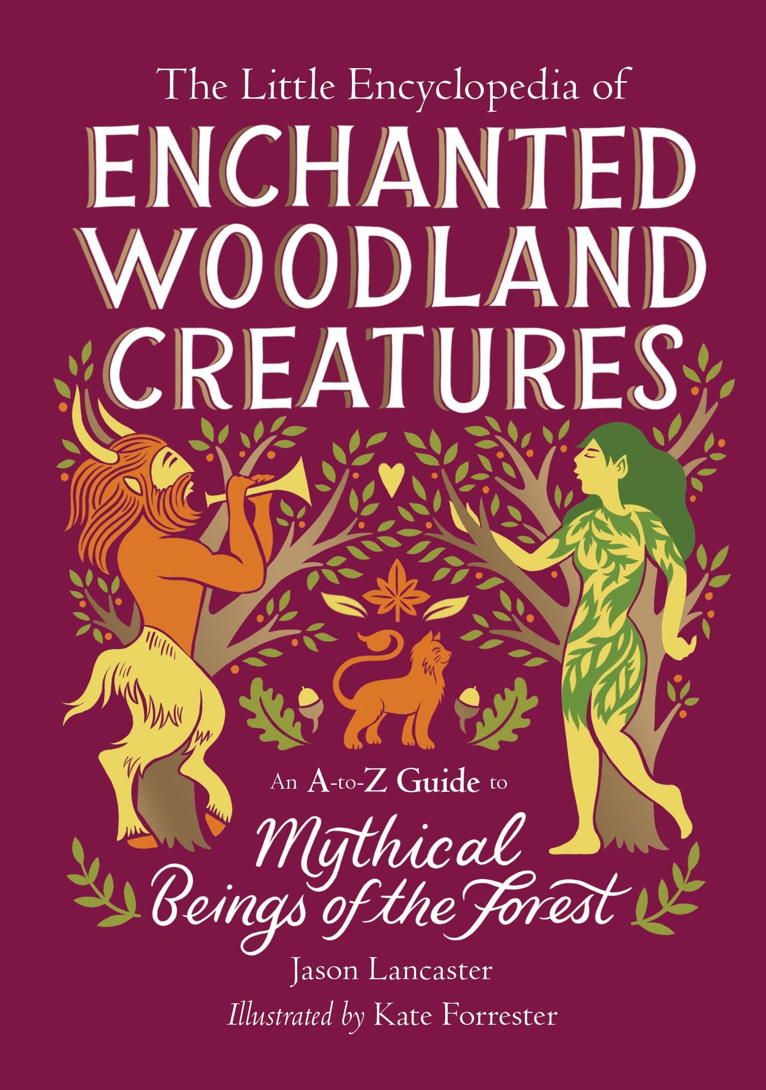 The Little Encyclopedia of Enchanted Woodland Creatures: An A-to-Z Guide to Mythical Beings of the Forest (The Little Encyclopedias of Mythological Creatures)
