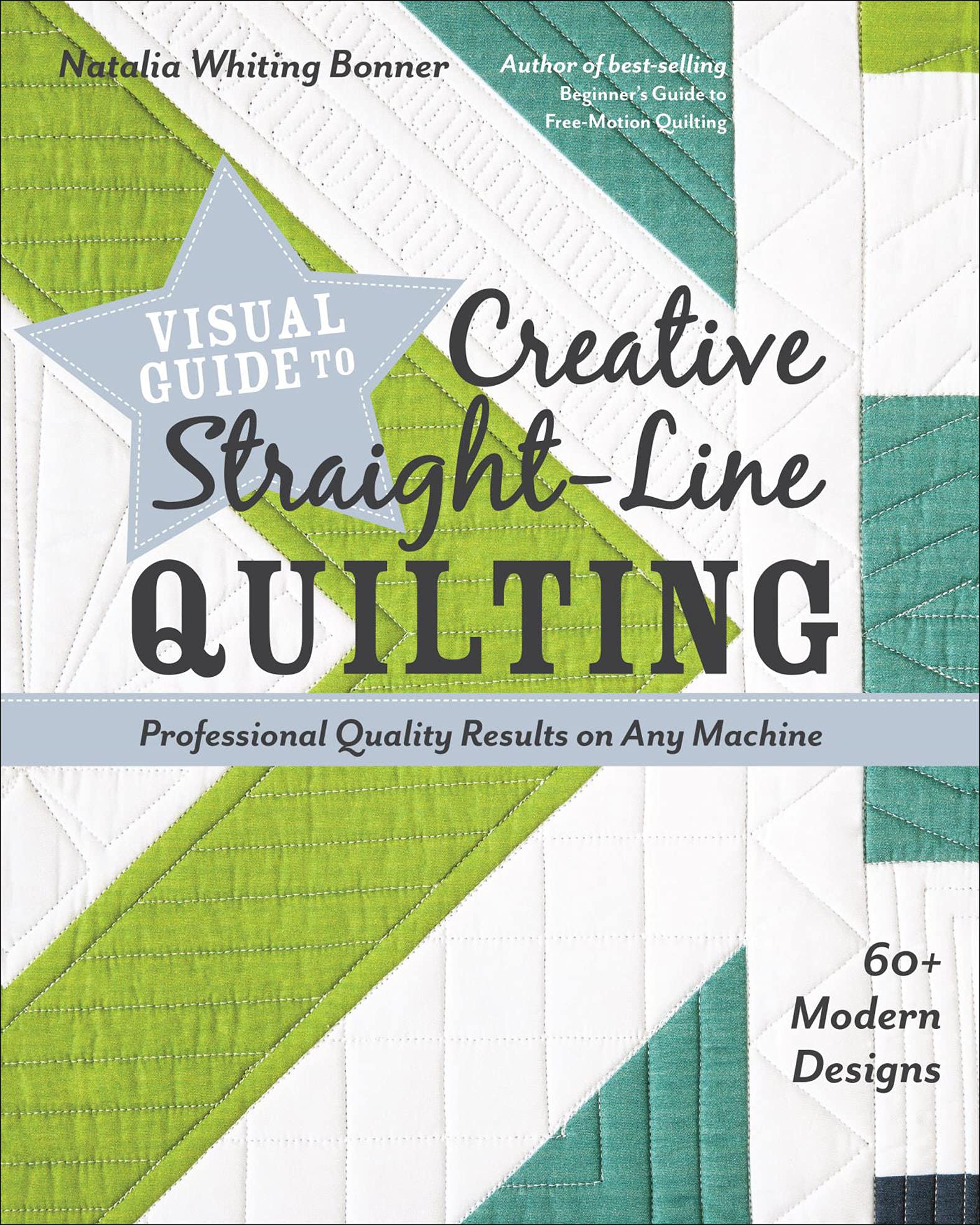 Visual Guide to Creative Straight-Line Quilting: Professional-Quality Results on Any Machine