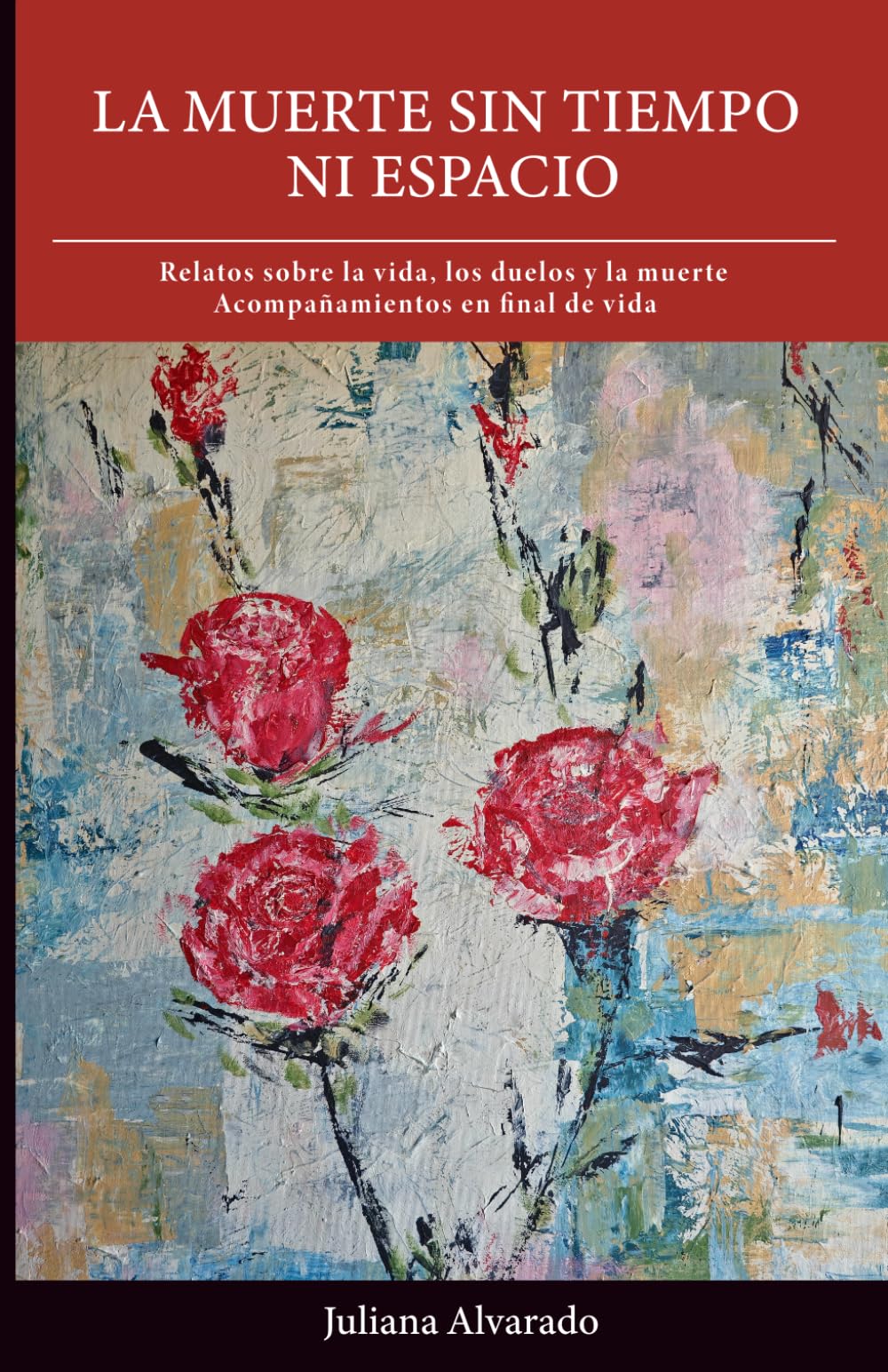 La muerte sin tiempo ni espacio: Relatos sobre la vida, los duelos y la muerte. Acompañamientos en final de vida