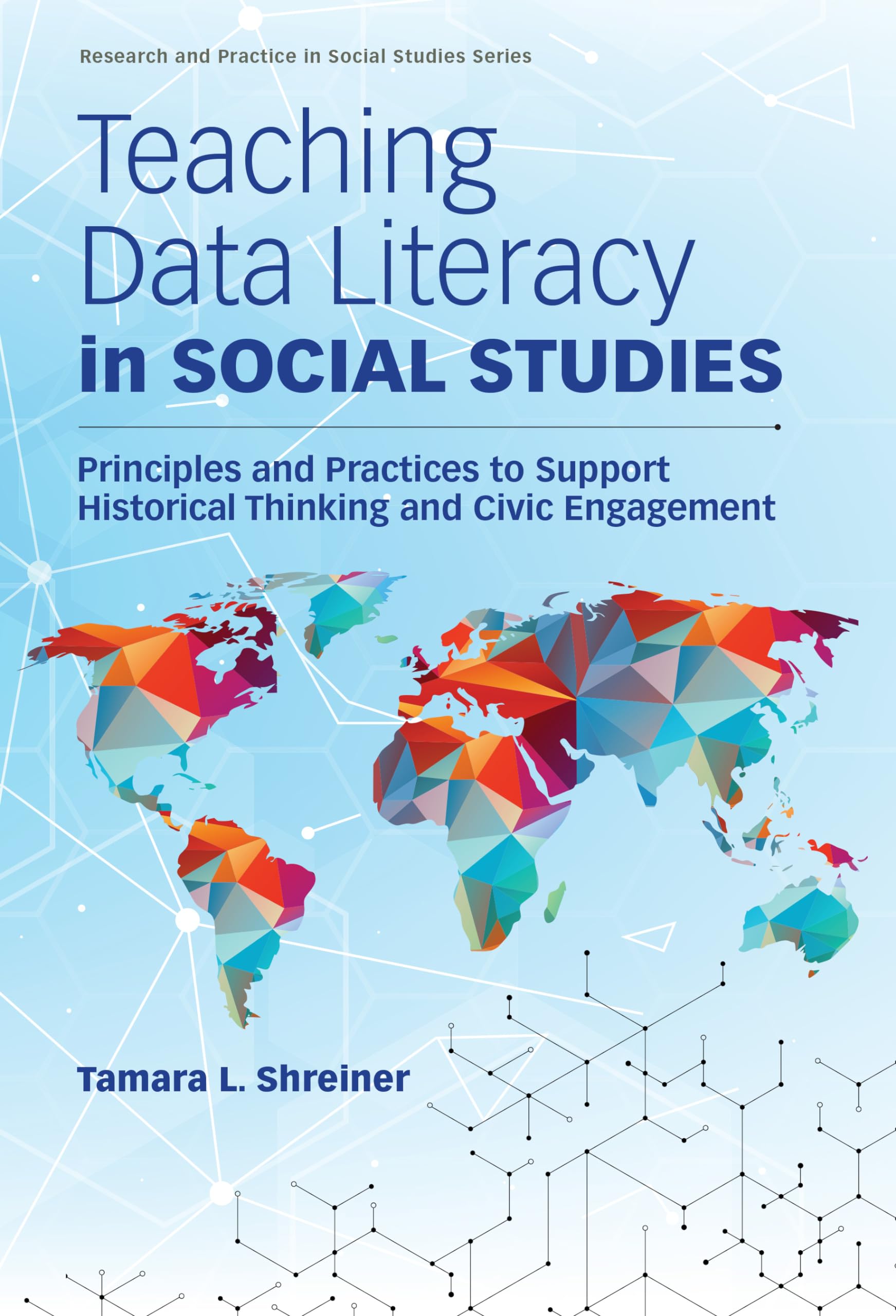 Teaching Data Literacy in Social Studies: Principles and Practices to Support Historical Thinking and Civic Engagement (Research and Practice in Social Studies Series)