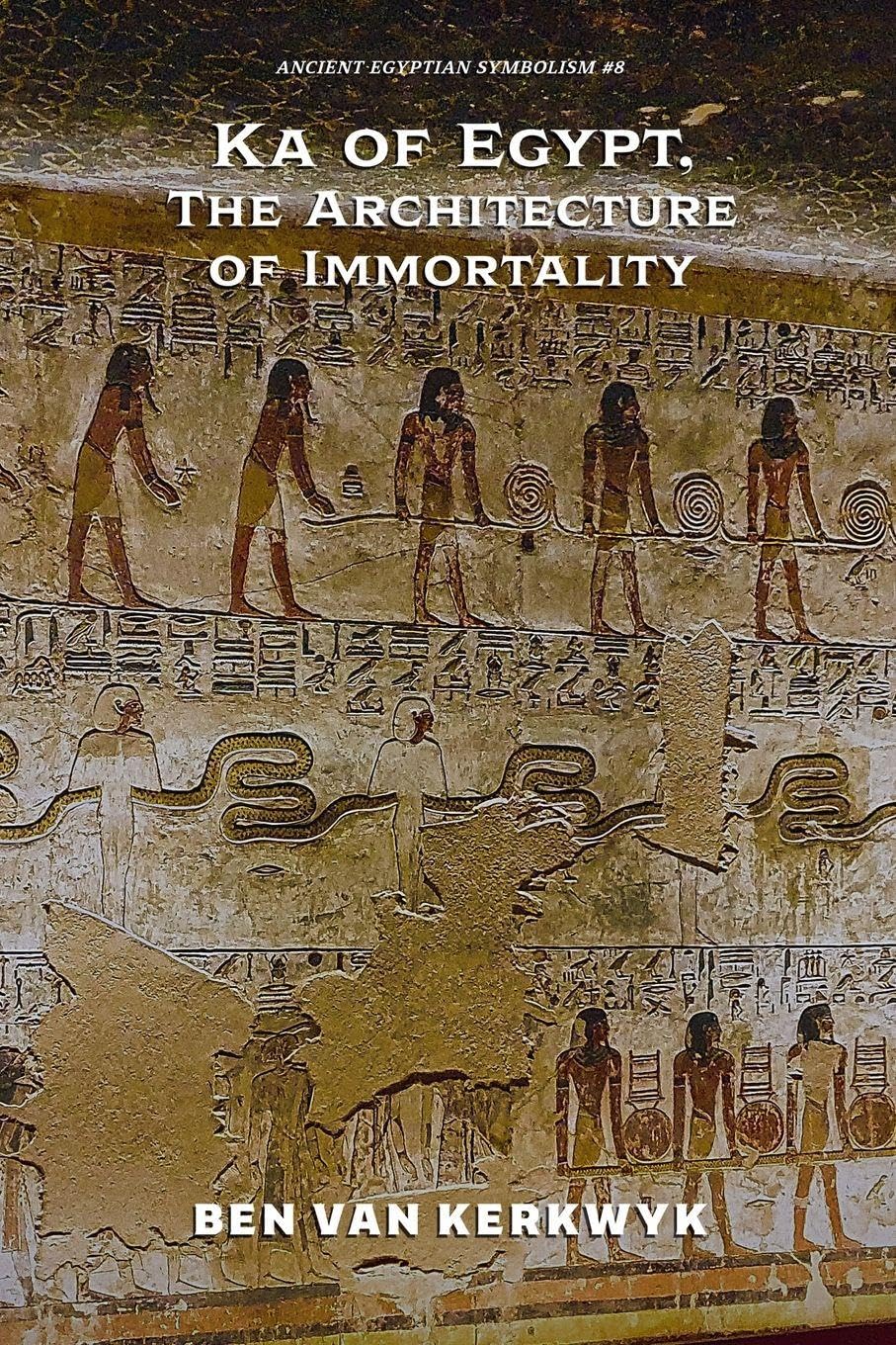 Ka of Egypt, The Architecture of Immortality: 8 (Ancient Egyptian Symbolism)