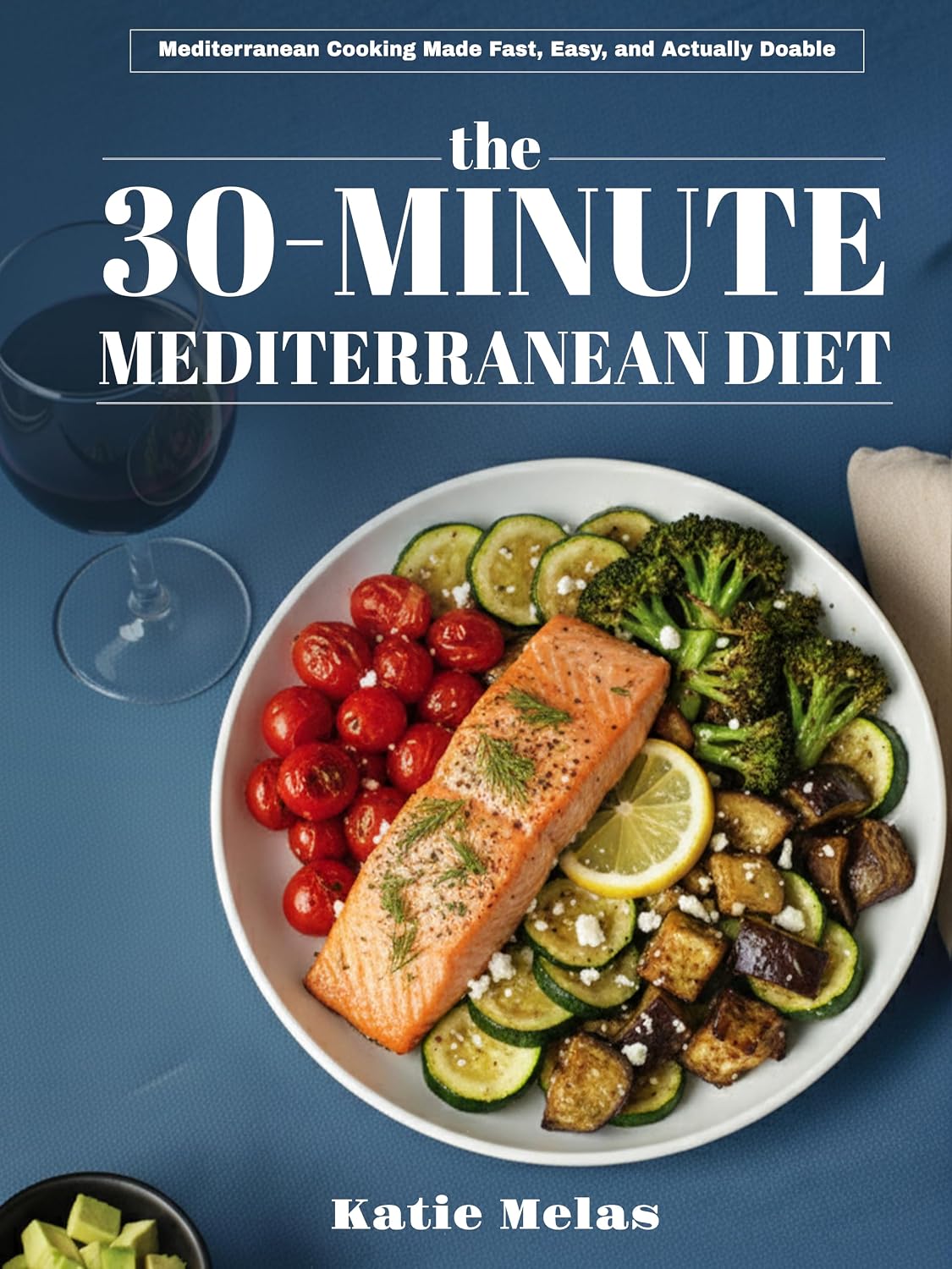 The 30-Minute Mediterranean Diet: Mediterranean Cooking Made Fast, Easy and Actually Doable