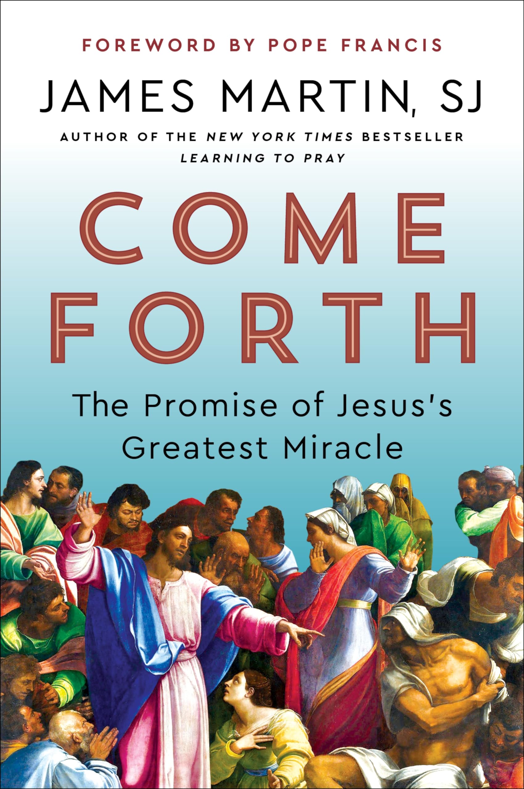 Come Forth: The Promise of Jesus's Greatest Miracle--Spiritual Insights from Jesus's Miracles--With a Foreword by Pope Francis