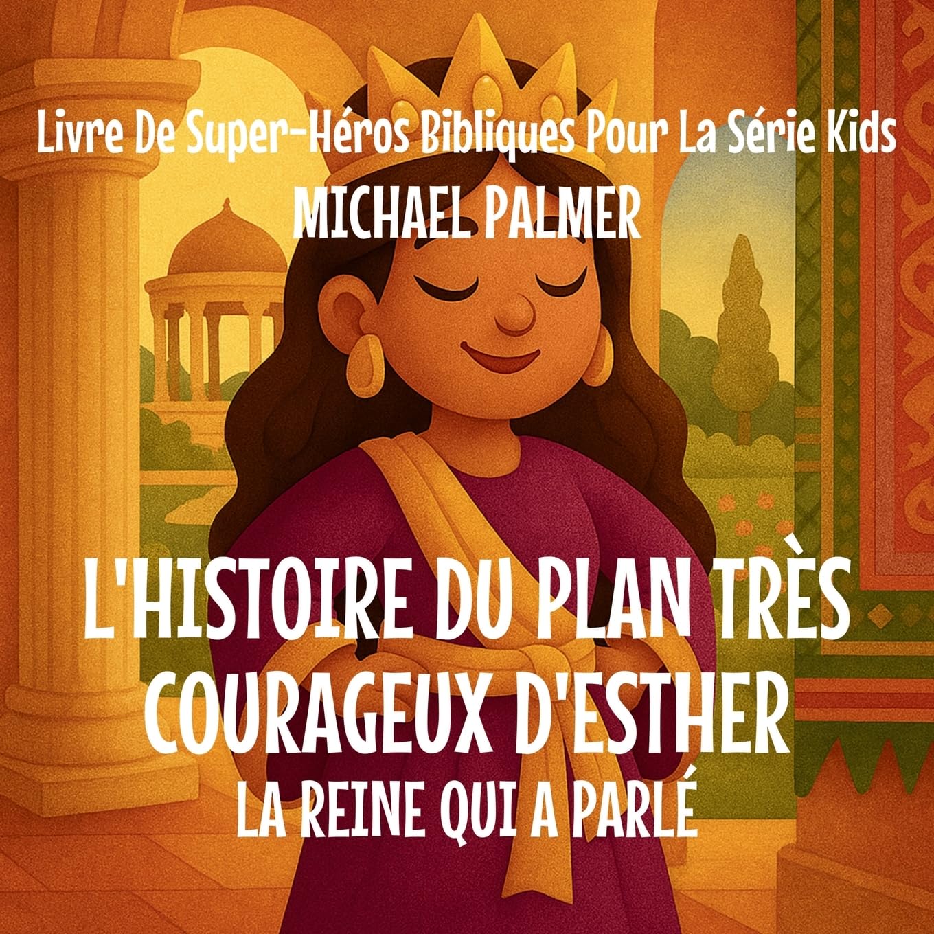 L'Histoire Du Plan Très Courageux D'Esther: La Reine Qui A Parlé: 7 (Livre de Super-Héros Bibliques Pour la Série Kids)