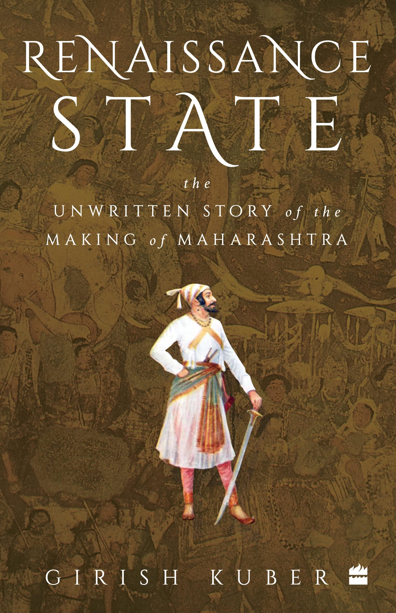 Renaissance State : The Unwritten Story of the Making of Maharashtra