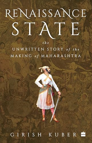 Renaissance State : The Unwritten Story of the Making of Maharashtra