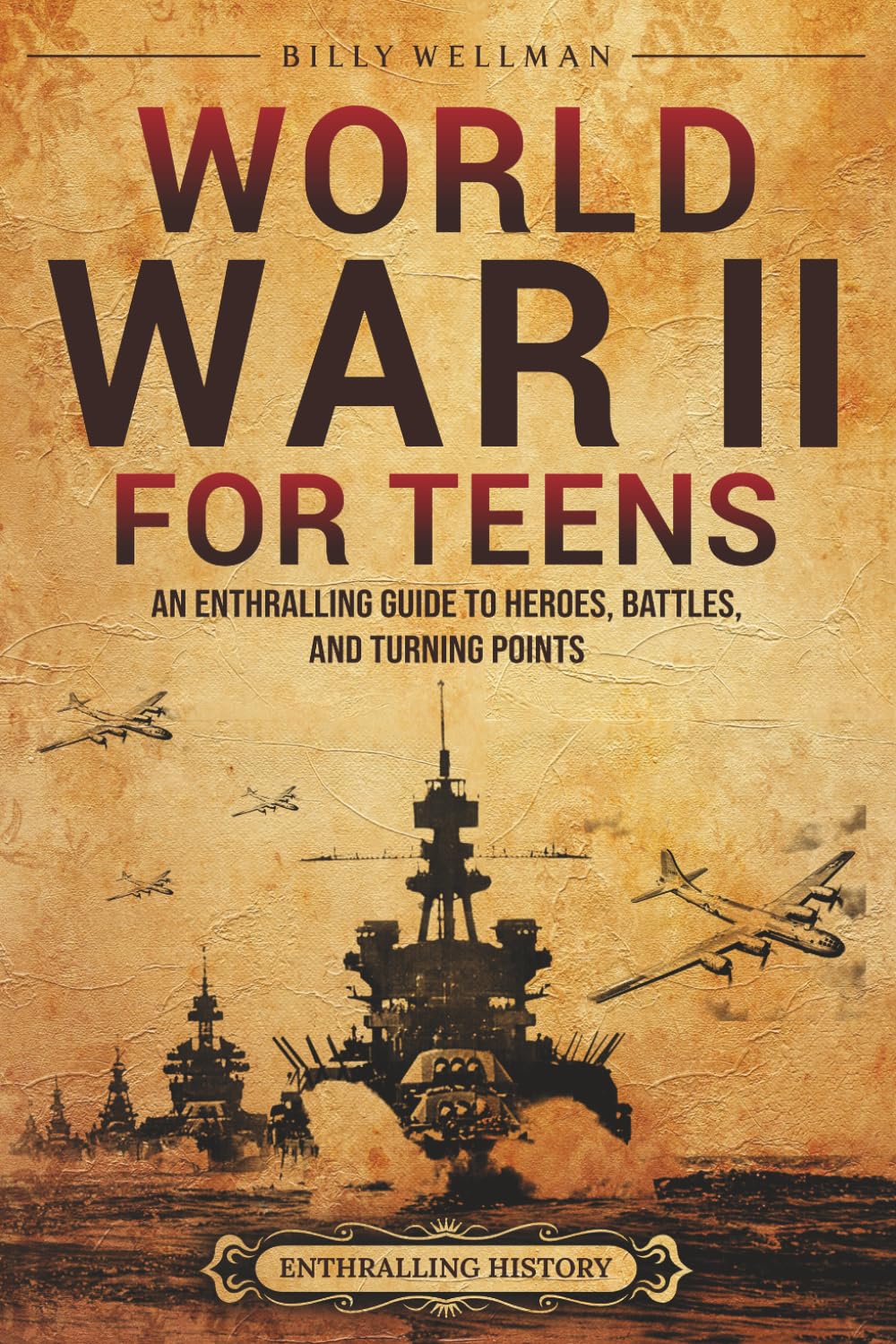 World War II for Teens: An Enthralling Guide to Heroes, Battles, and Turning Points (Legendary Histories for Teenagers)