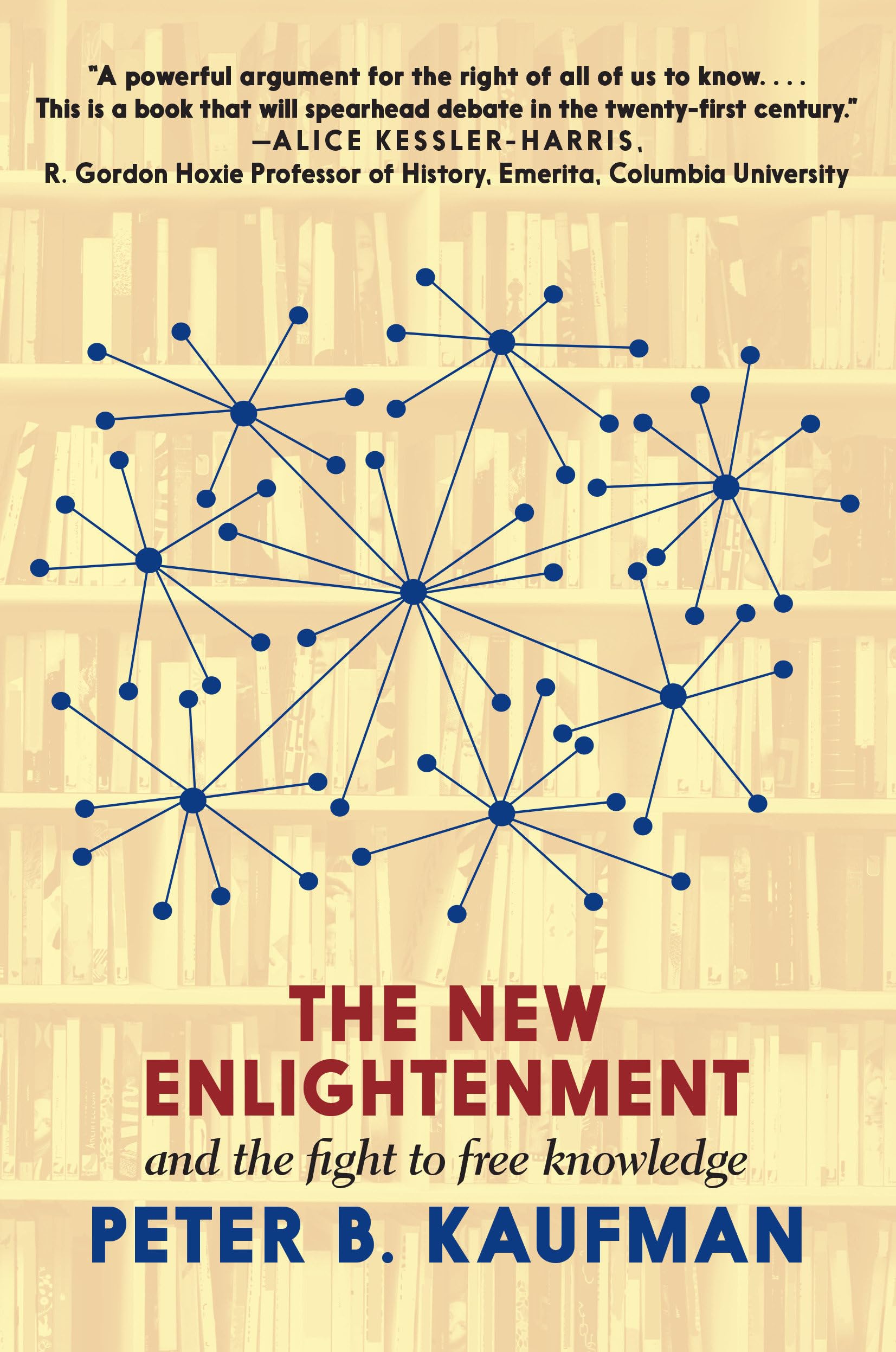 The New Enlightenment and the Fight to Free Knowledge by Peter B. Kaufman