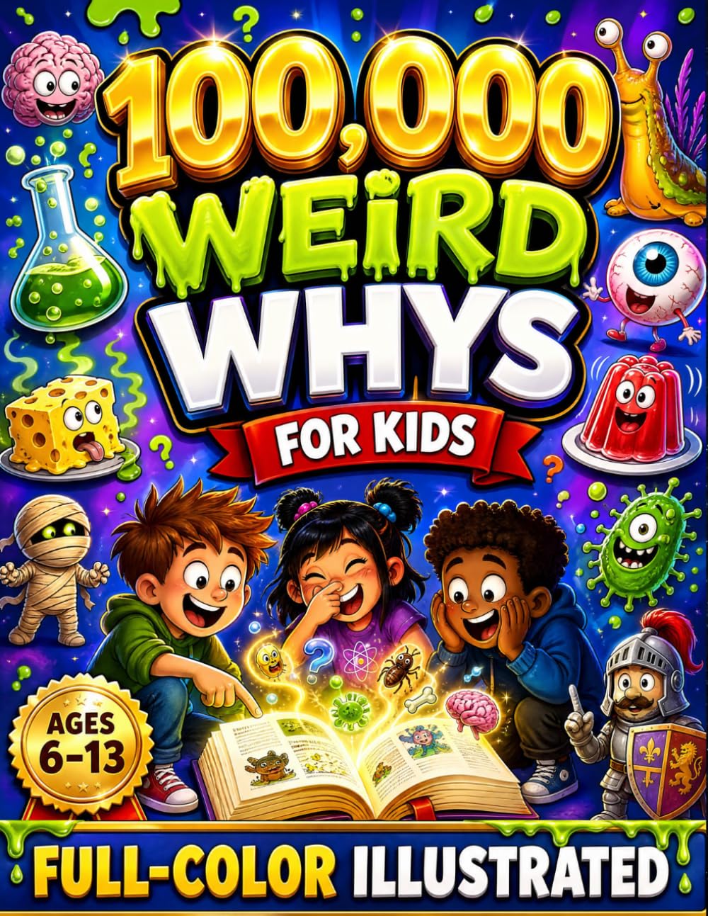 100,000 Weird Whys for Kids — Strange Questions & Wild Facts: A Full-Color Encyclopedia of Gross Science, Bizarre Animals, Body Mysteries, Freaky Food & Weird History—Ages 6–13