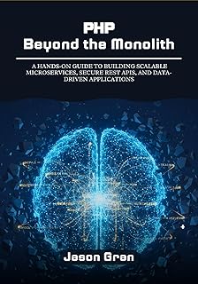 PHP Beyond the Monolith: A Hands-On Guide to Building Scalable Microservices, Secure REST APIs, and Data-Driven Applications (English Edition)