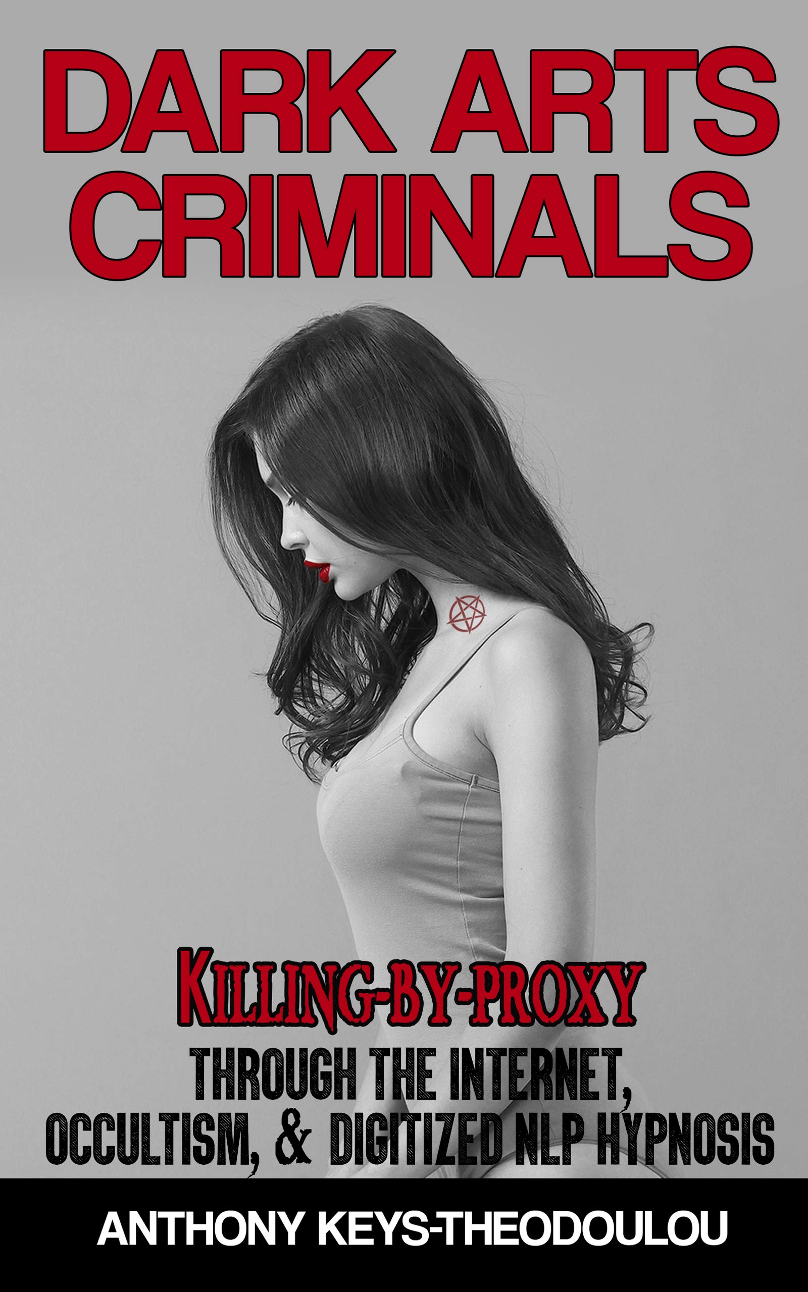 Dark Arts Criminals: Killing-by-Proxy through the Internet, Occultism, & Digitized NLP Hypnosis